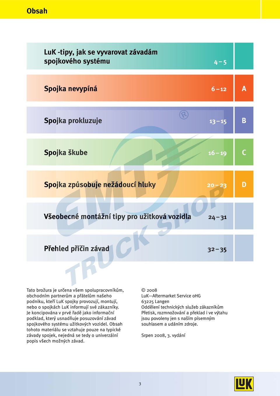 LuK informují své zákazníky. Je koncipována v prvé řadě jako informační podklad, který usnadňuje posuzování závad spojkového systému užitkových vozidel.