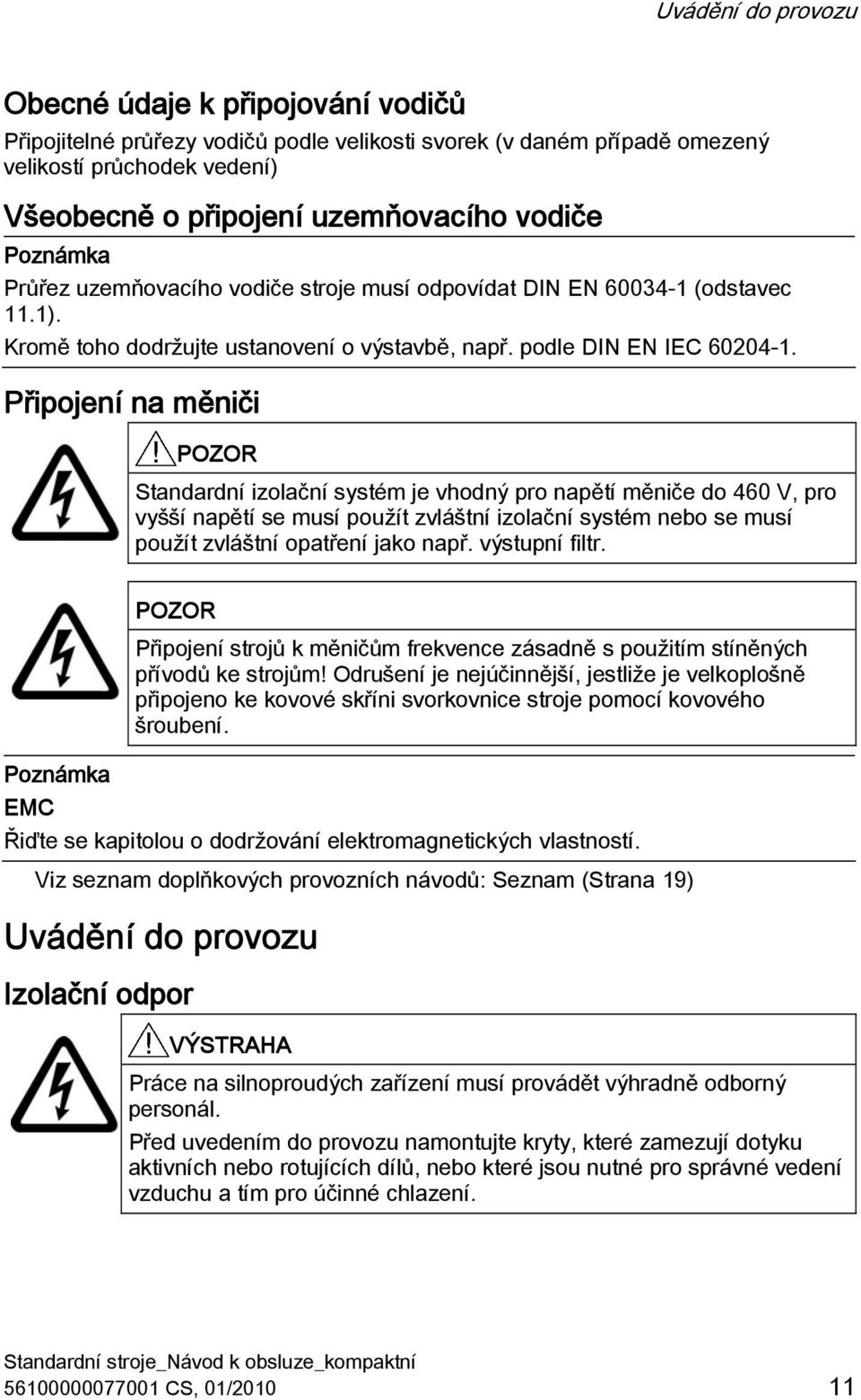 Připojení na měniči Standardní izolační systém je vhodný pro napětí měniče do 460 V, pro vyšší napětí se musí použít zvláštní izolační systém nebo se musí použít zvláštní opatření jako např.