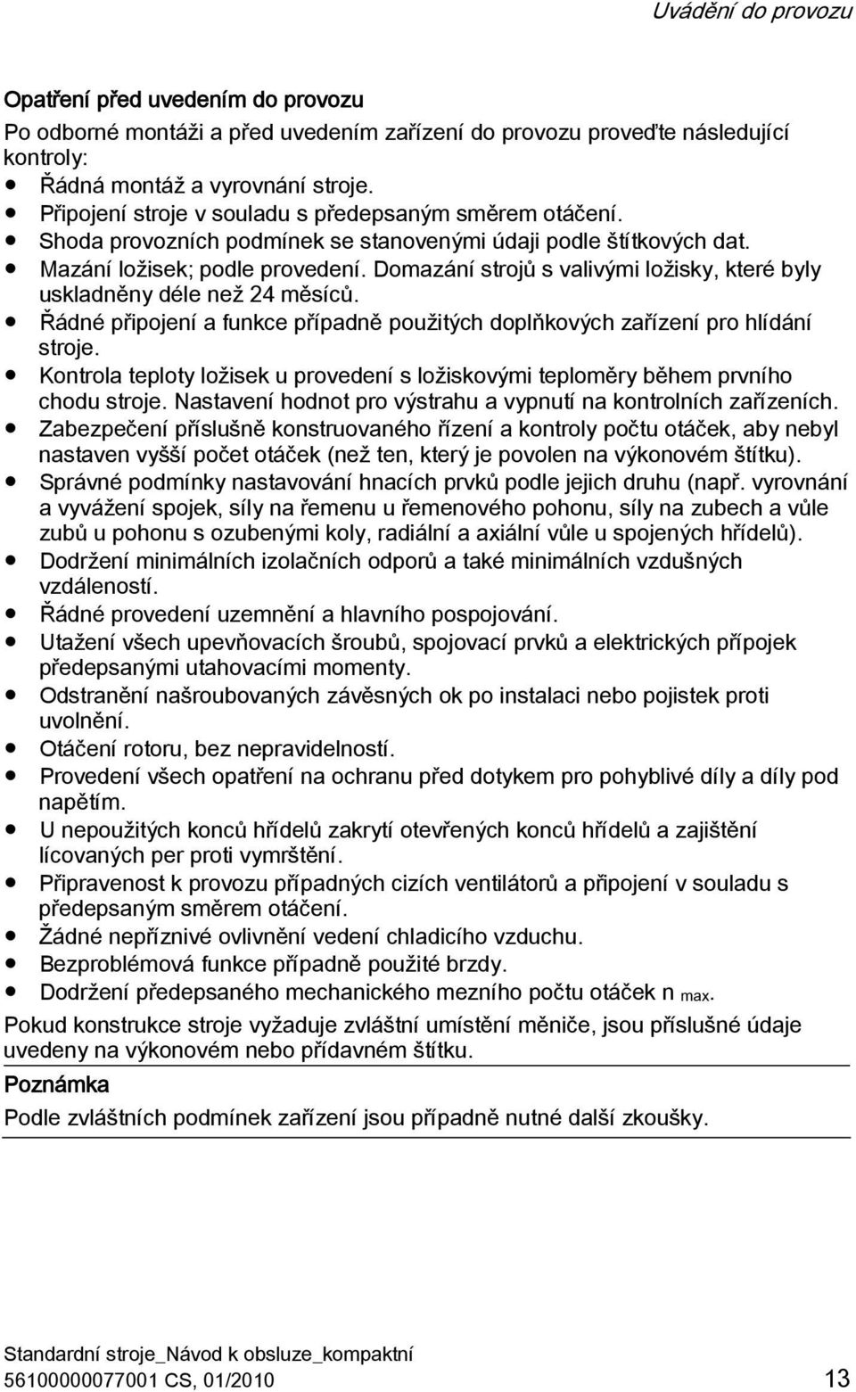 Domazání strojů s valivými ložisky, které byly uskladněny déle než 24 měsíců. Řádné připojení a funkce případně použitých doplňkových zařízení pro hlídání stroje.