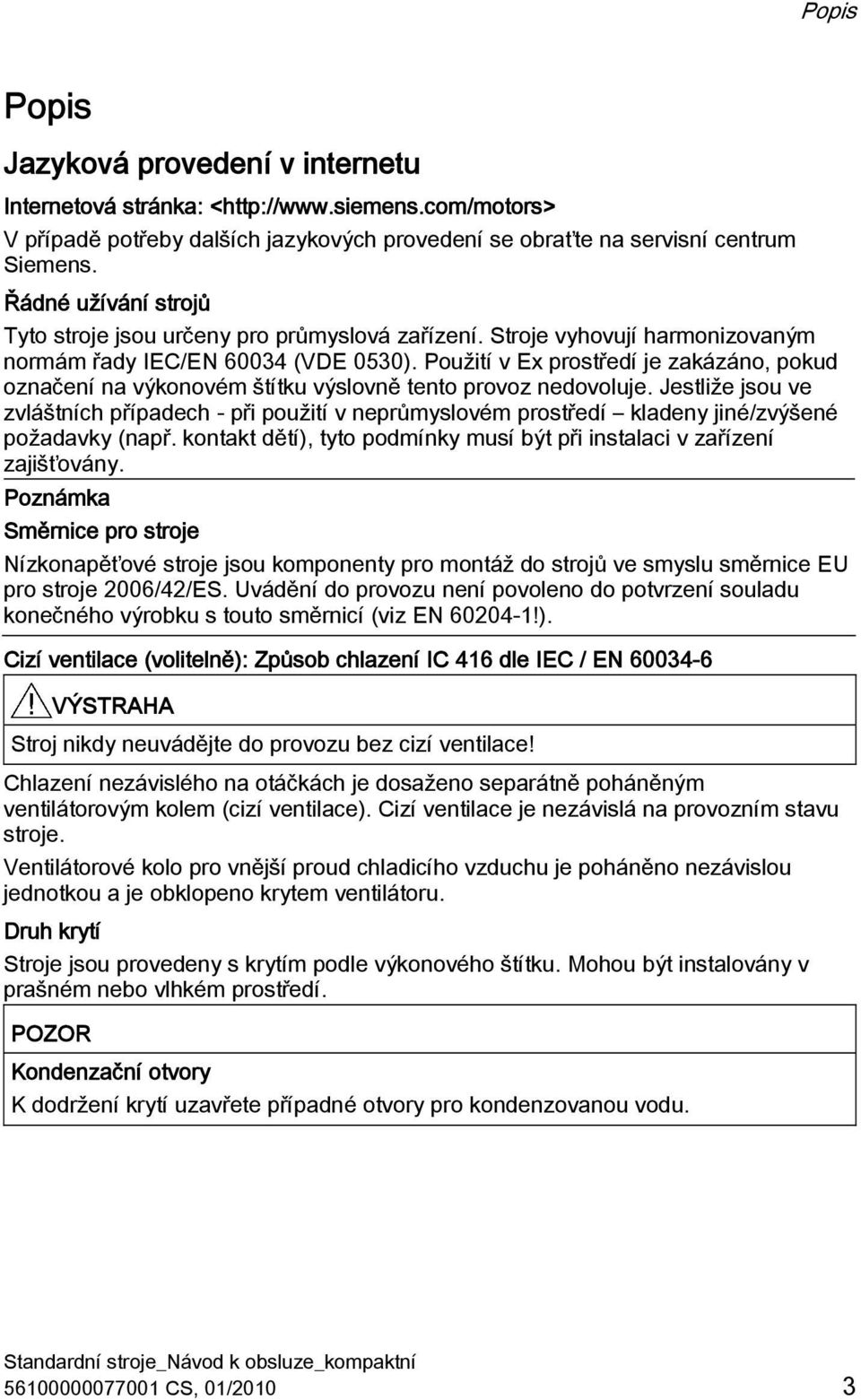 Použití v Ex prostředí je zakázáno, pokud označení na výkonovém štítku výslovně tento provoz nedovoluje.