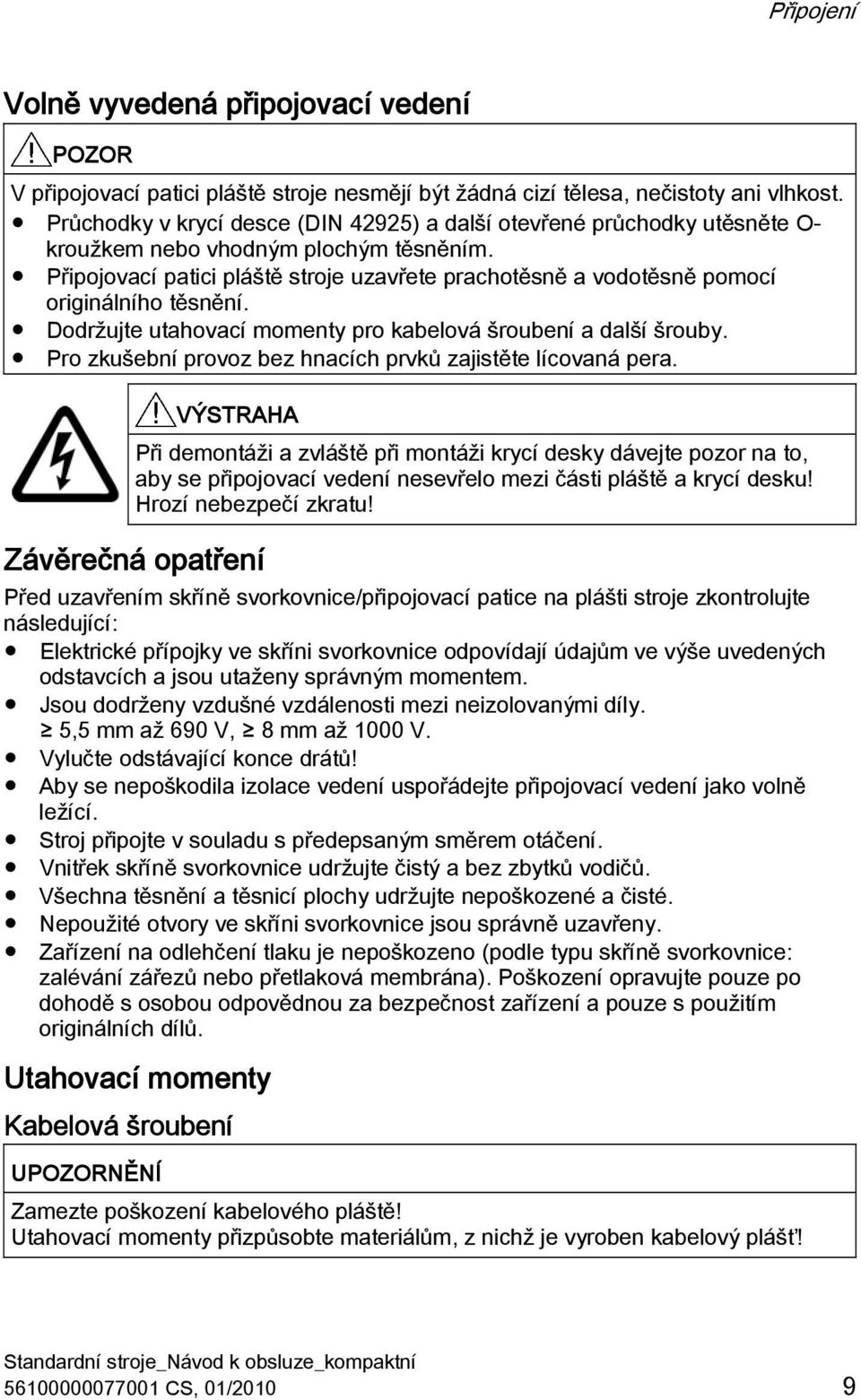 Připojovací patici pláště stroje uzavřete prachotěsně a vodotěsně pomocí originálního těsnění. Dodržujte utahovací momenty pro kabelová šroubení a další šrouby.