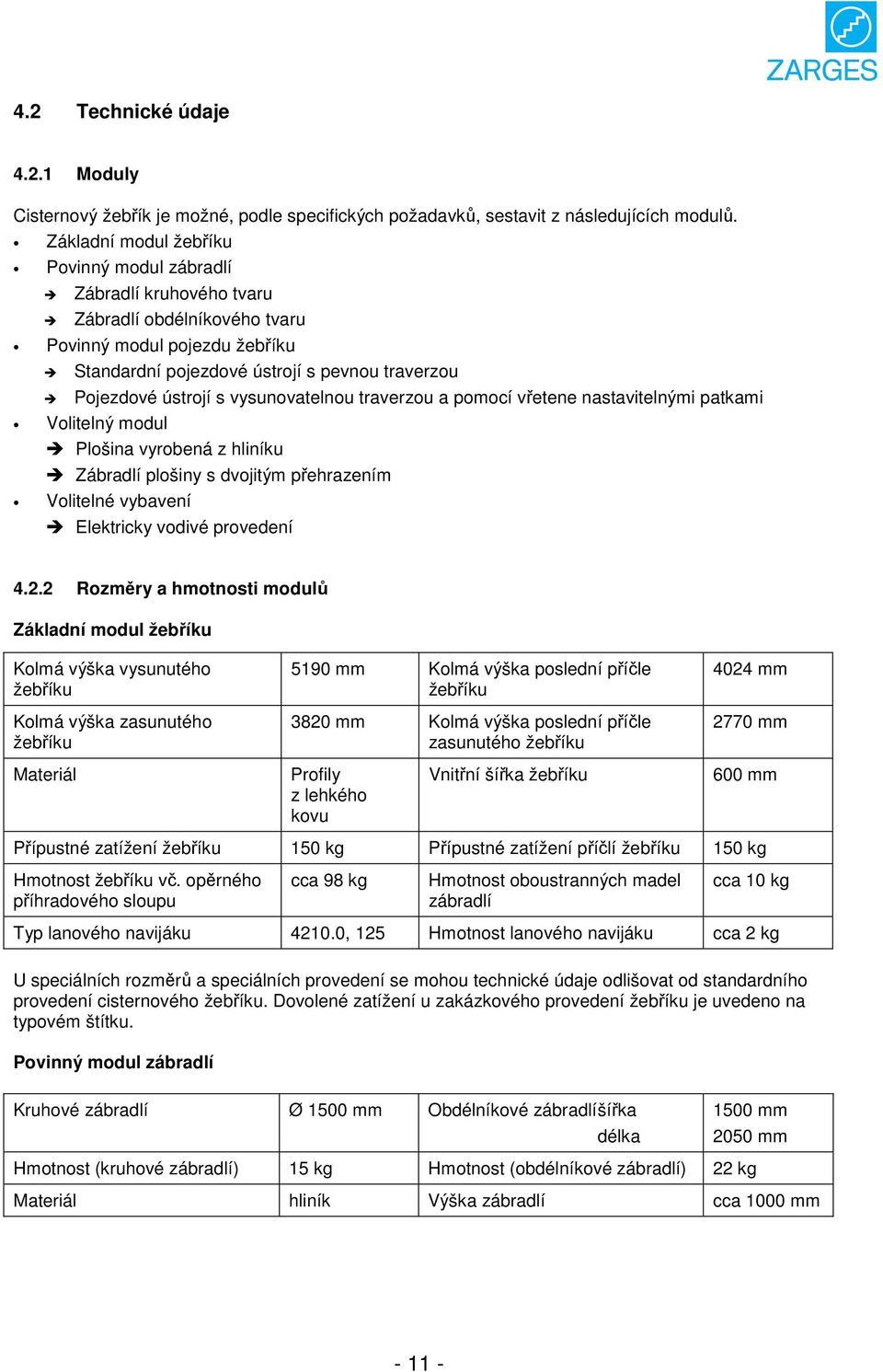 vysunovatelnou traverzou a pomocí vřetene nastavitelnými patkami Volitelný modul Plošina vyrobená z hliníku Zábradlí plošiny s dvojitým přehrazením Volitelné vybavení Elektricky vodivé provedení 4.2.