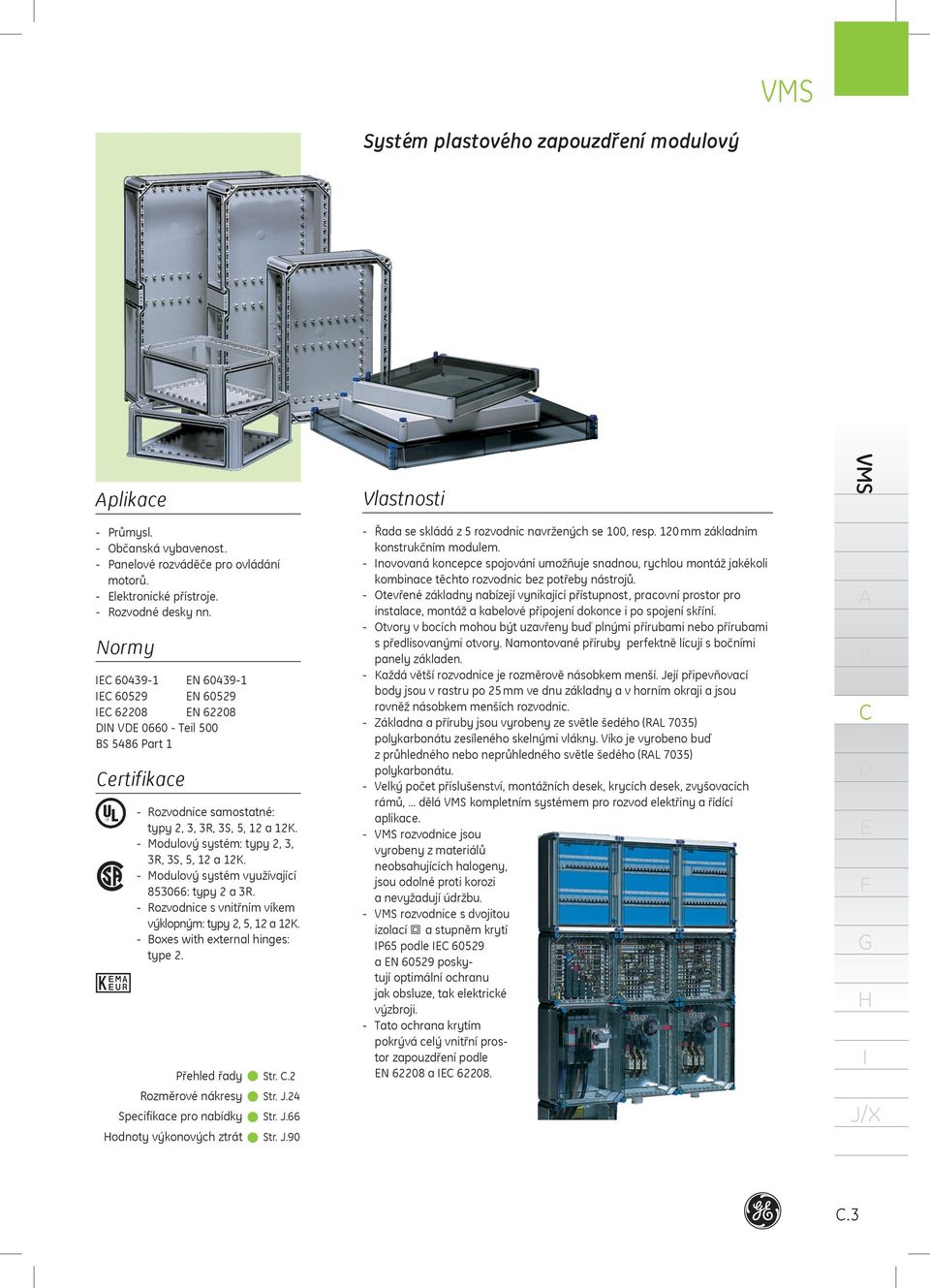 - Modulový systém využívající 853066: typy 2 a 3R. - Rozvodnice s vnitřním víkem výklopným: typy 2, 5, 2 a 2K. - oxes with external hinges: type 2.