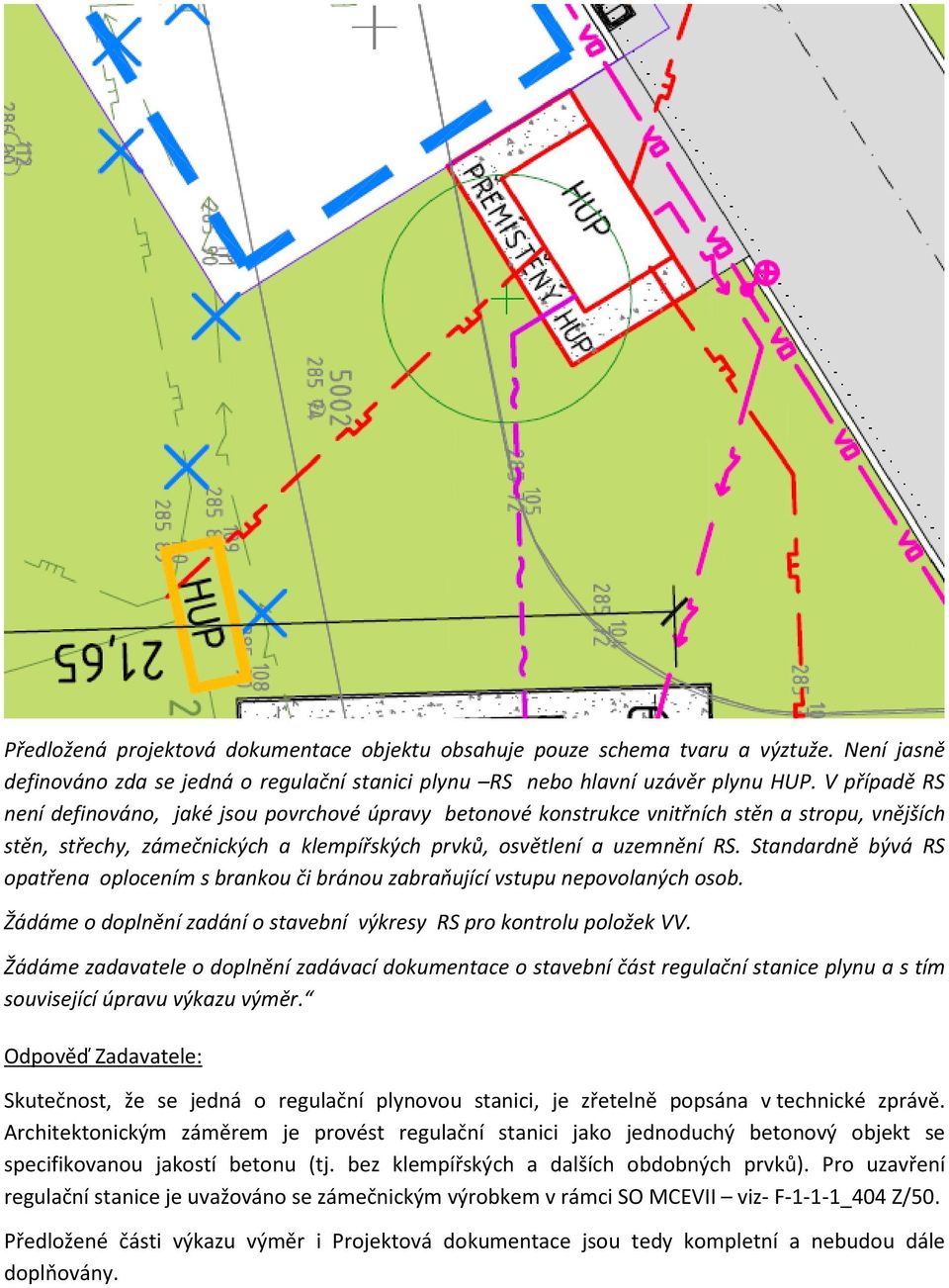 Standardně bývá RS opatřena oplocením s brankou či bránou zabraňující vstupu nepovolaných osob. Žádáme o doplnění zadání o stavební výkresy RS pro kontrolu položek VV.