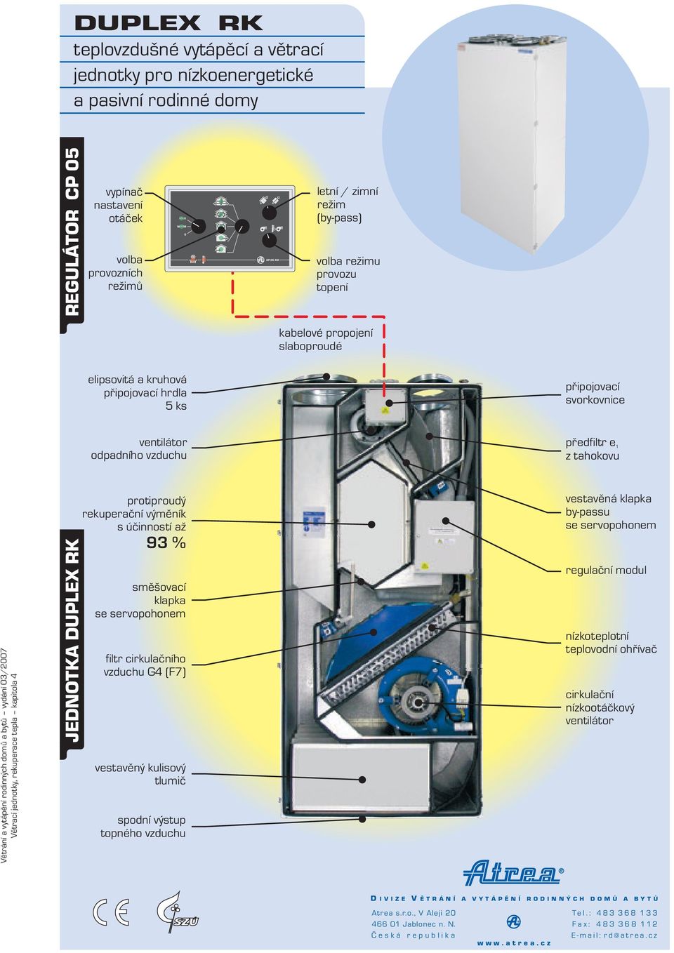 rodinnýh domů a bytů vydání /7 Větraí jednotky, rekuperae tepla kapitola 4 JEDNOTA DUPLEX protiproudý rekuperační výměník s účinností až 9 % směšovaí klapka se servopohonem filtr irkulačního vzduhu