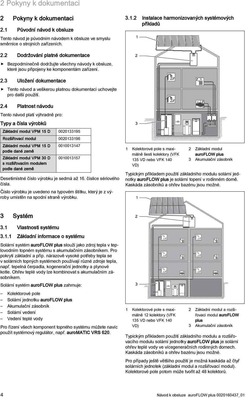 4 Platnost návodu Tento návod platí výhradně pro: Typy a čísla výrobků 3 Základní modul VPM 15 D 0020133195 Rozšiřovací modul 0020133196 Základní modul VPM 15 D podle dané země Základní modul VPM 30