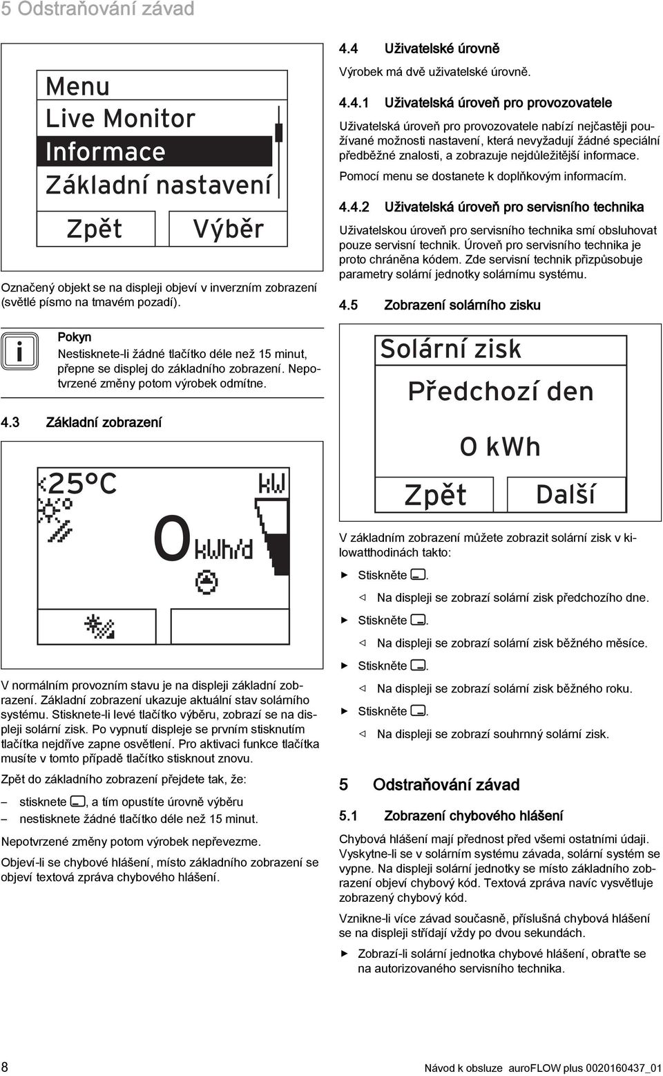 3 Základní zobrazení 25 C 0 V normálním provozním stavu je na displeji základní zobrazení. Základní zobrazení ukazuje aktuální stav solárního systému.