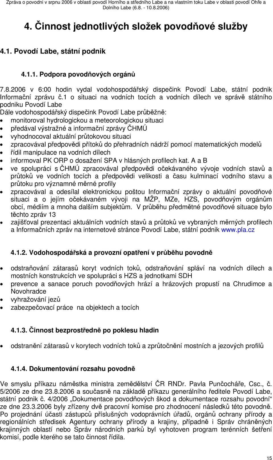 1 o situaci na vodních tocích a vodních dílech ve správě státního podniku Povodí Labe Dále vodohospodářský dispečink Povodí Labe průběžně: monitoroval hydrologickou a meteorologickou situaci předával