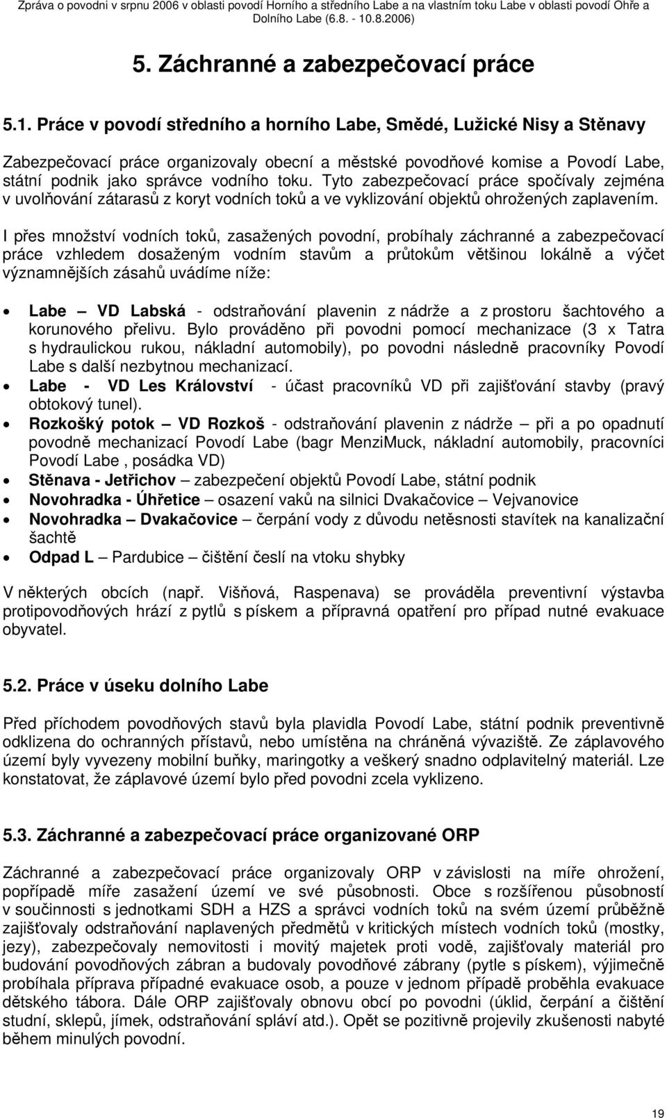 Tyto zabezpečovací práce spočívaly zejména v uvolňování zátarasů z koryt vodních toků a ve vyklizování objektů ohrožených zaplavením.