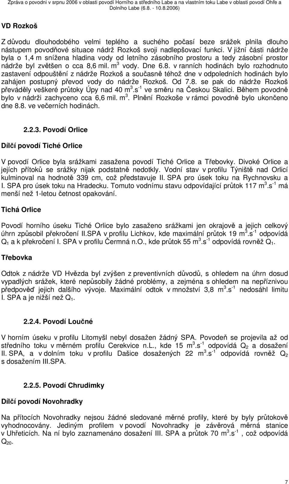 6 mil. m 3 vody. Dne 6.8. v ranních hodinách bylo rozhodnuto zastavení odpouštění z nádrže Rozkoš a současně téhož dne v odpoledních hodinách bylo zahájen postupný převod vody do nádrže Rozkoš. Od 7.