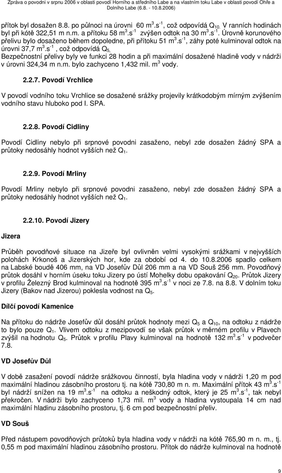 m 3 vody. 2.2.7. Povodí Vrchlice V povodí vodního toku Vrchlice se dosažené srážky projevily krátkodobým mírným zvýšením vodního stavu hluboko pod I. SPA. 2.2.8.