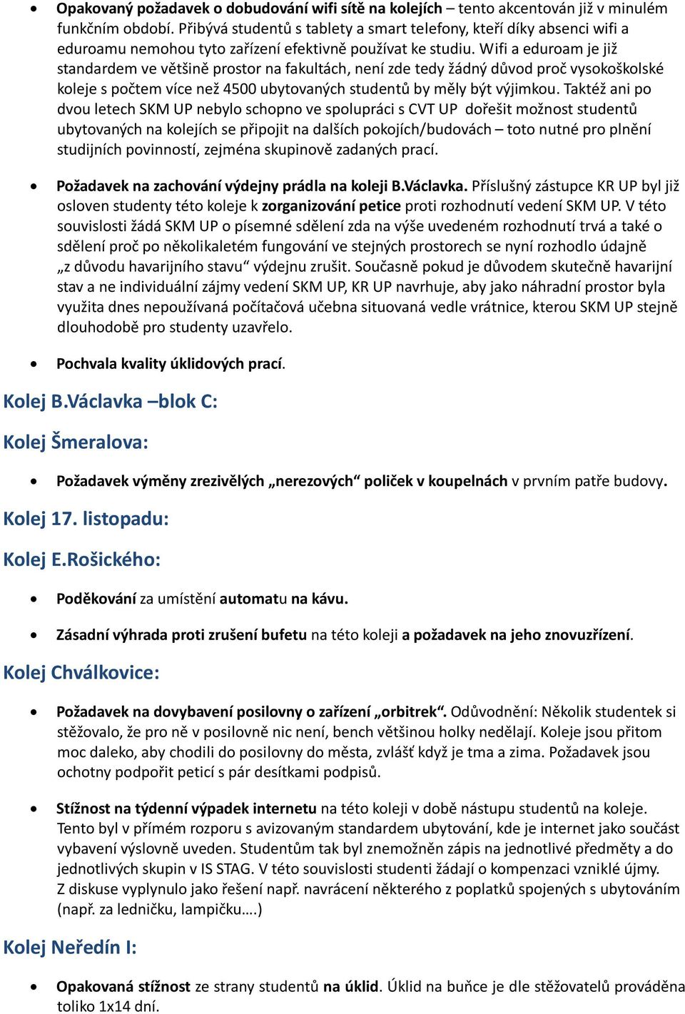 Wifi a eduroam je již standardem ve většině prostor na fakultách, není zde tedy žádný důvod proč vysokoškolské koleje s počtem více než 4500 ubytovaných studentů by měly být výjimkou.