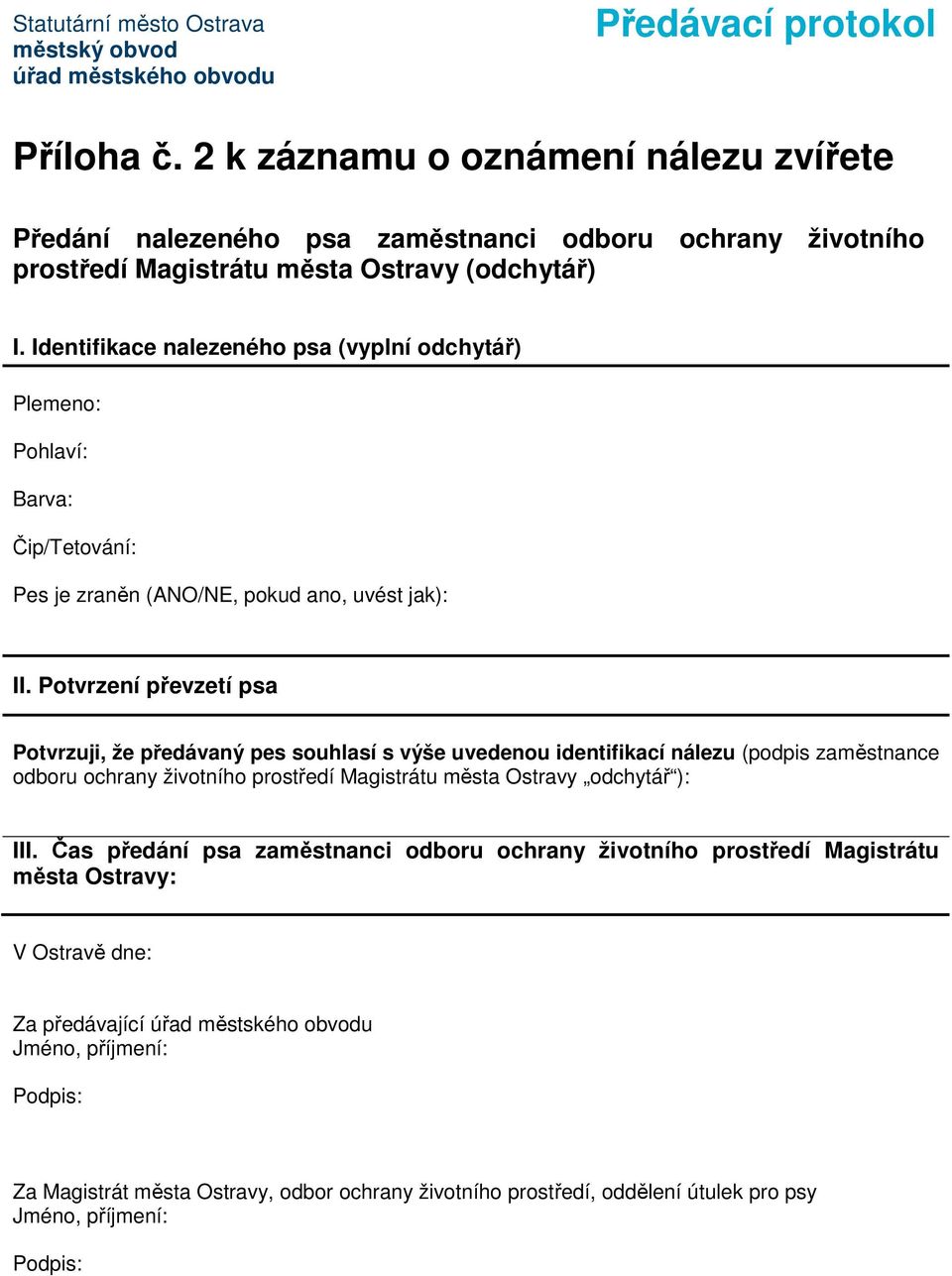 Potvrzení převzetí psa Potvrzuji, že předávaný pes souhlasí s výše uvedenou identifikací nálezu (podpis zaměstnance odboru ochrany životního prostředí Magistrátu města Ostravy odchytář ):