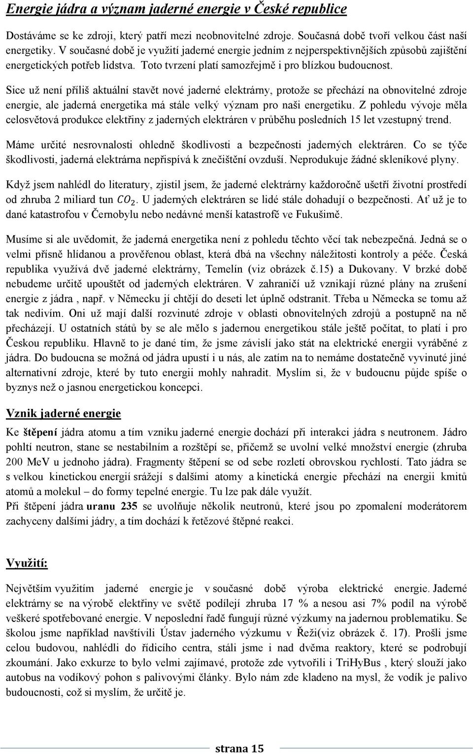 Sice už není příliš aktuální stavět nové jaderné elektrárny, protože se přechází na obnovitelné zdroje energie, ale jaderná energetika má stále velký význam pro naši energetiku.