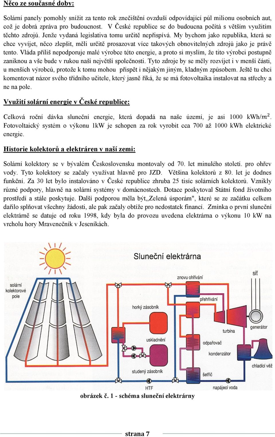 My bychom jako republika, která se chce vyvíjet, něco zlepšit, měli určitě prosazovat více takových obnovitelných zdrojů jako je právě tento.