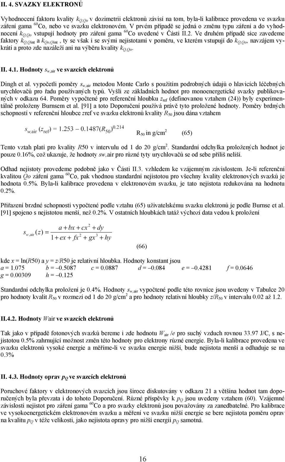 Ve druhém případě sice zavedeme faktory k Q,Qint a k Qo,Qint, ty se však i se svými nejistotami v poměru, ve kterém vstupují do k Q,Qo, navzájem vykrátí a proto zde nazáleží ani na výběru kvality k