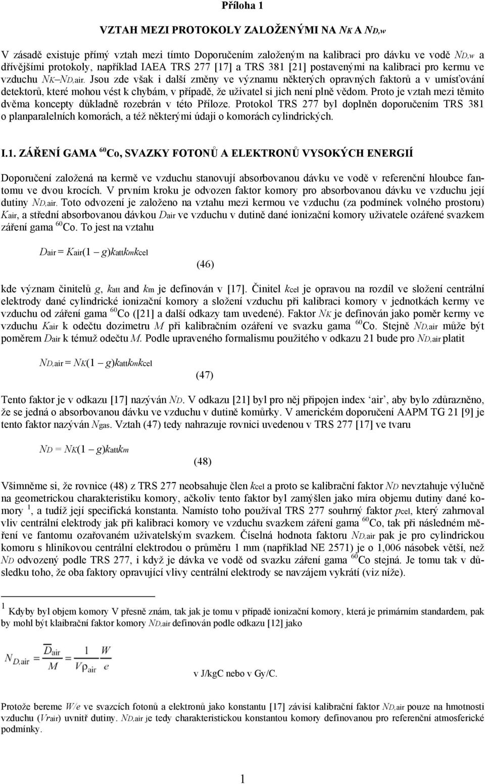 Jsou zde však i další změny ve významu některých opravných faktorů a v umísťování detektorů, které mohou vést k chybám, v případě, že uživatel si jich není plně vědom.