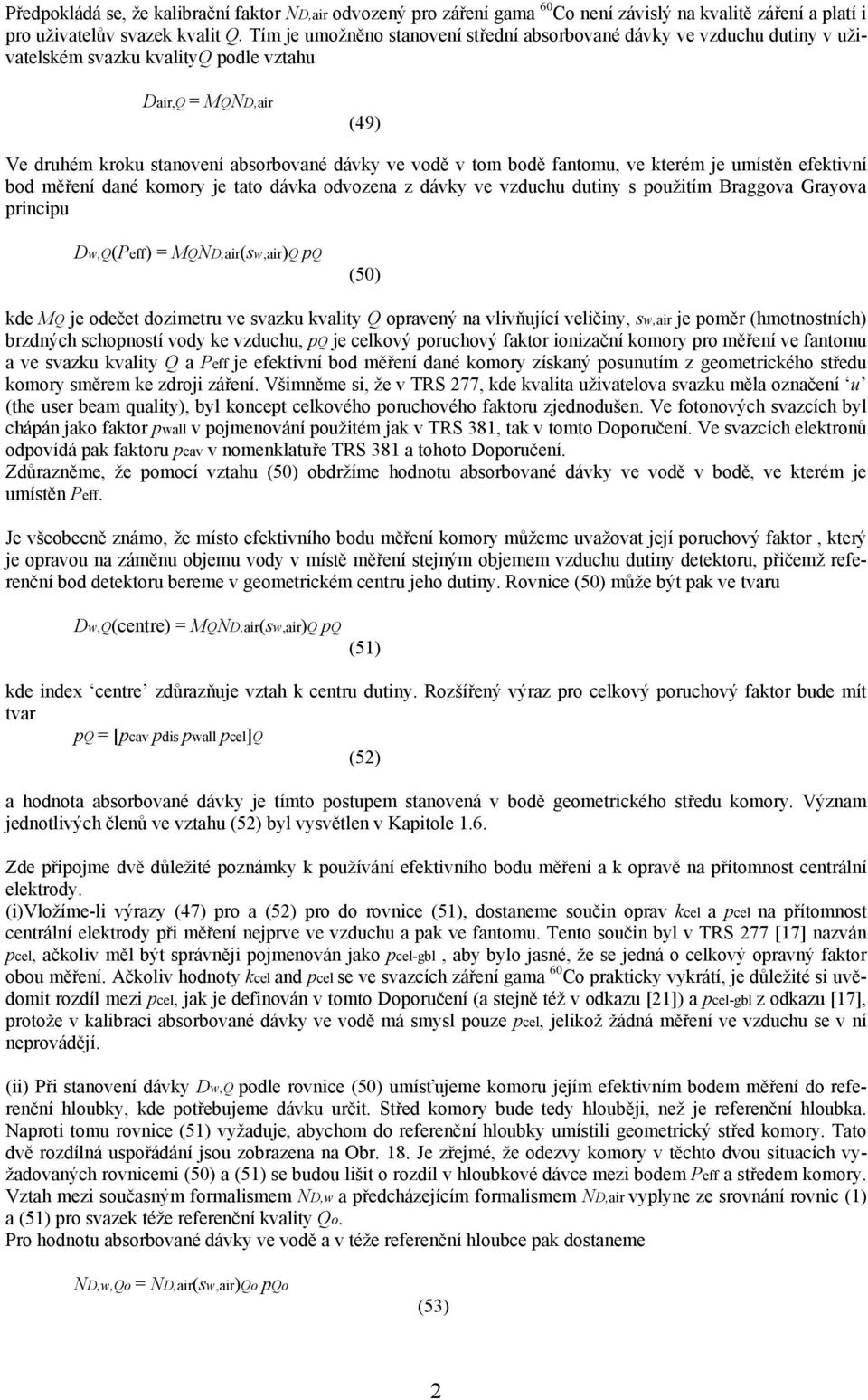 fantomu, ve kterém je umístěn efektivní bod měření dané komory je tato dávka odvozena z dávky ve vzduchu dutiny s použitím Braggova Grayova principu Dw,Q(Peff) = MQND,air(sw,air)Q pq (50) kde MQ je