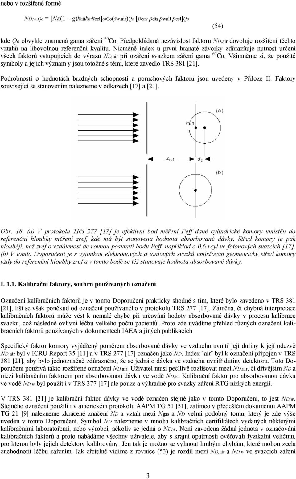 Nicméně index u první hranaté závorky zdůrazňuje nutnost určení všech faktorů vstupujících do výrazu ND,air při ozáření svazkem záření gama 60 Co.