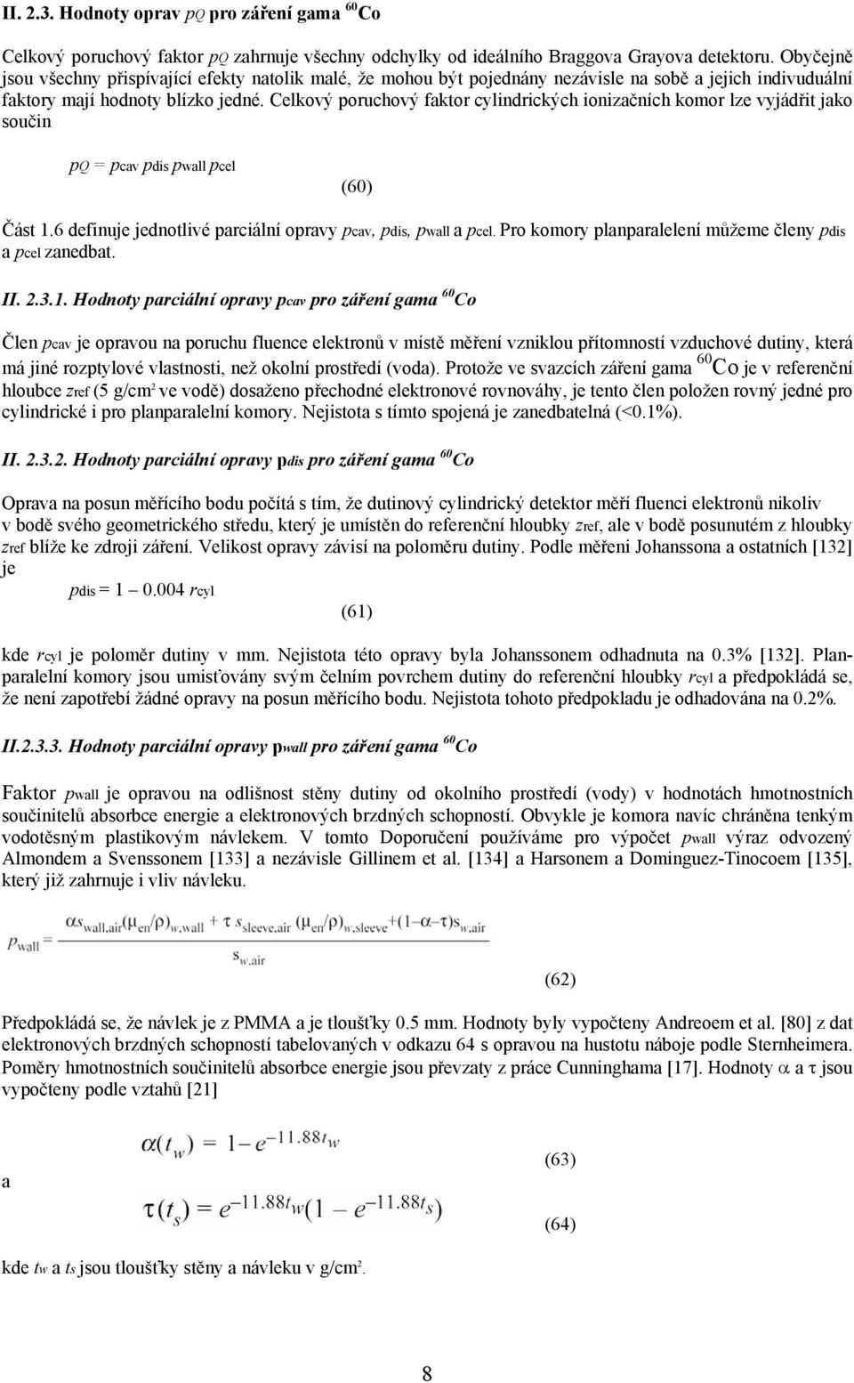 Celkový poruchový faktor cylindrických ionizačních komor lze vyjádřit jako součin pq = pcav pdis pwall pcel (60) Část 1.6 definuje jednotlivé parciální opravy pcav, pdis, pwall a pcel.