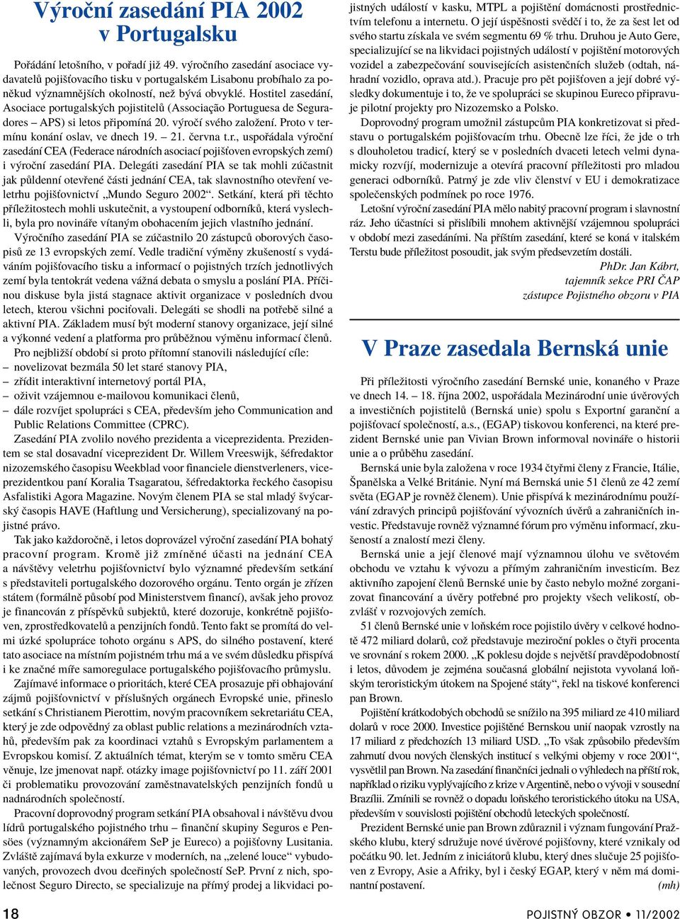 Hostitel zased nì, Asociace portugalsk ch pojistitel (AssociaÁão Portuguesa de Seguradores ñ APS) si letos p ipomìn 20. v roëì svèho zaloûenì. Proto v termìnu kon nì oslav, ve dnech 19. ñ 21.