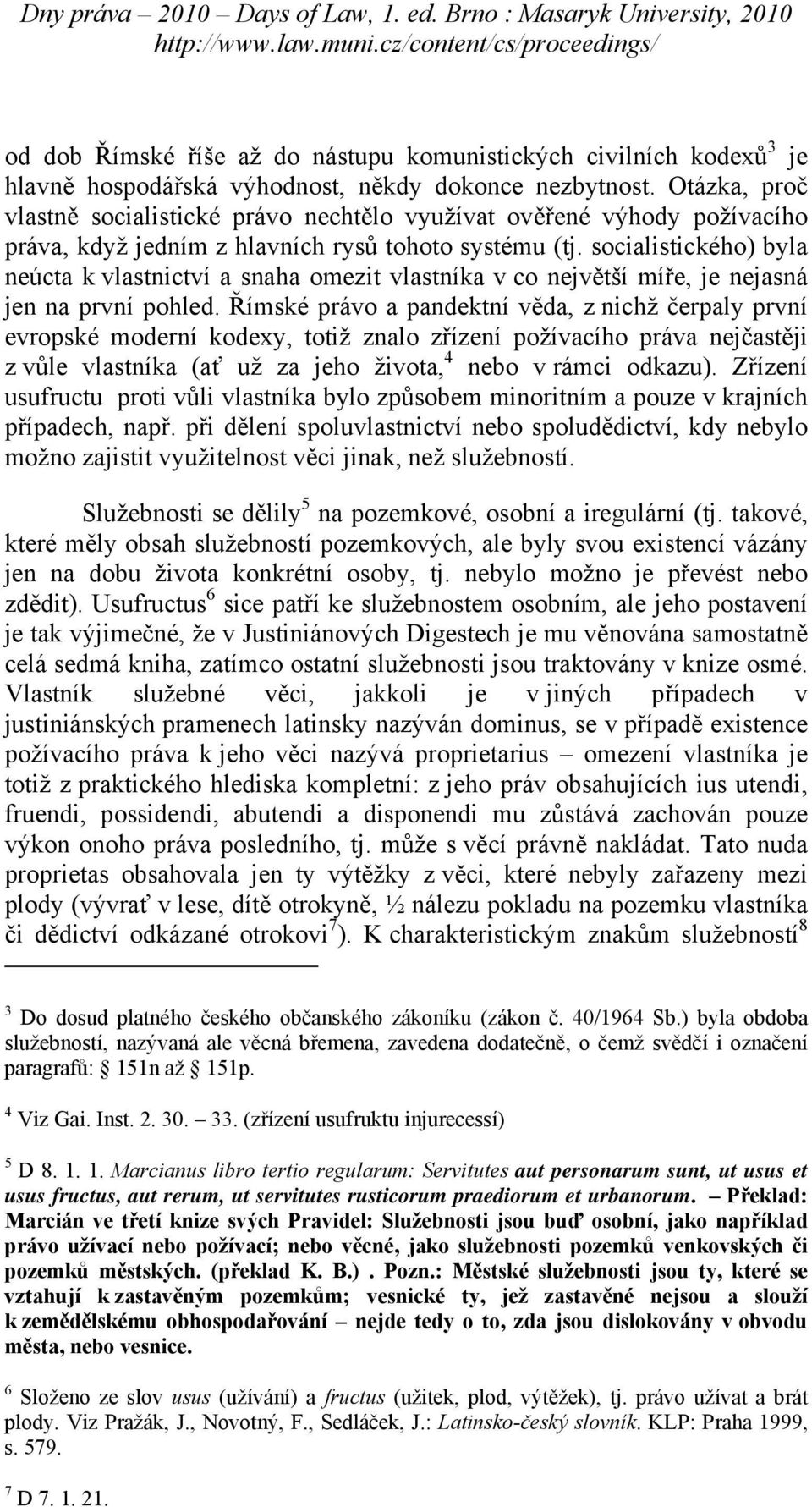 socialistického) byla neúcta k vlastnictví a snaha omezit vlastníka v co největší míře, je nejasná jen na první pohled.