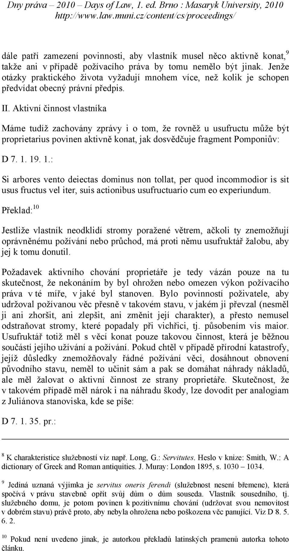 Aktivní činnost vlastníka Máme tudíž zachovány zprávy i o tom, že rovněž u usufructu může být proprietarius povinen aktivně konat, jak dosvědčuje fragment Pomponiův: D 7. 1.