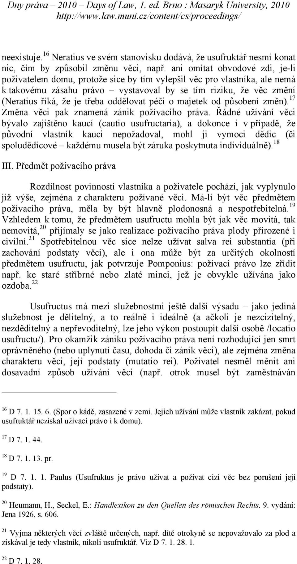 oddělovat péči o majetek od působení změn). 17 Změna věci pak znamená zánik požívacího práva.