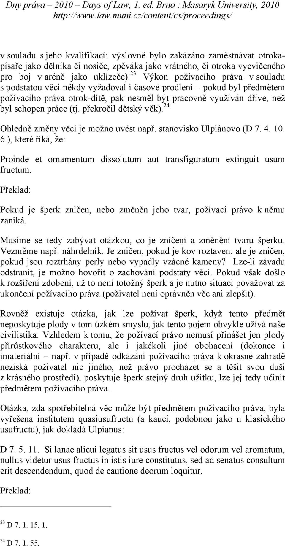 (tj. překročil dětský věk). 24 Ohledně změny věci je možno uvést např. stanovisko Ulpiánovo (D 7. 4. 10. 6.