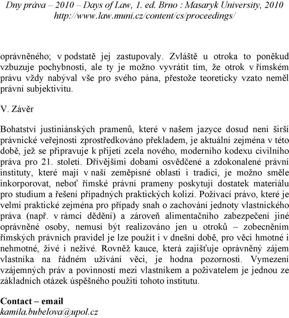 Závěr Bohatství justiniánských pramenů, které v našem jazyce dosud není širší právnické veřejnosti zprostředkováno překladem, je aktuální zejména v této době, jež se připravuje k přijetí zcela