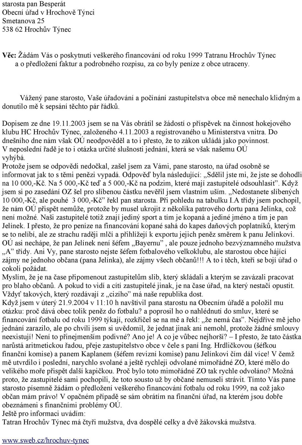 Dopisem ze dne 19.11.2003 jsem se na Vás obrátil se žádostí o příspěvek na činnost hokejového klubu HC Hrochův Týnec, založeného 4.11.2003 a registrovaného u Ministerstva vnitra.