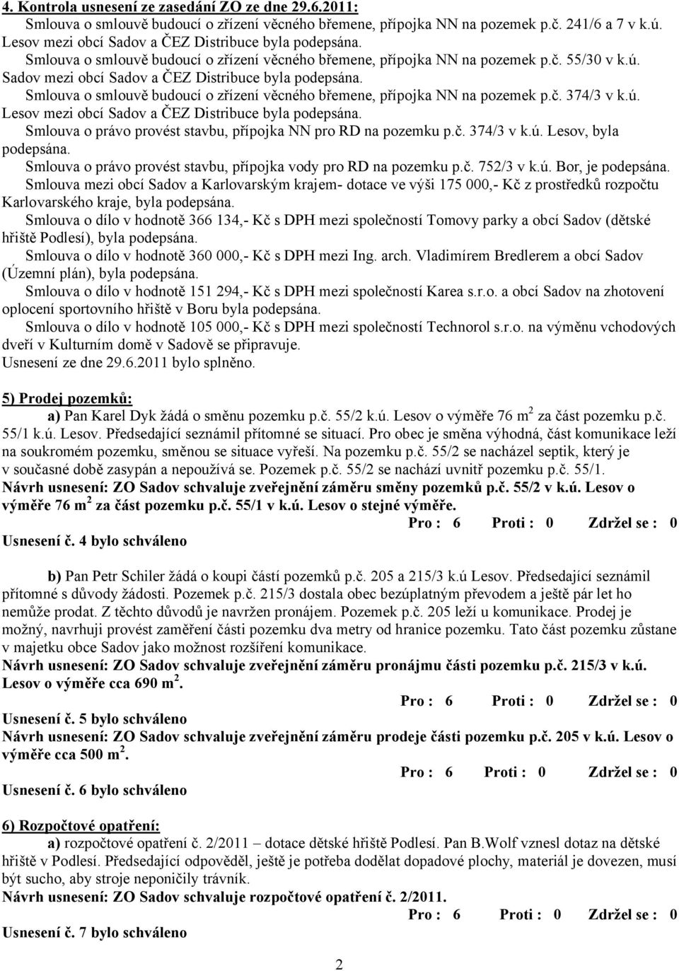 Sadov mezi obcí Sadov a ČEZ Distribuce byla podepsána. Smlouva o smlouvě budoucí o zřízení věcného břemene, přípojka NN na pozemek p.č. 374/3 v k.ú.