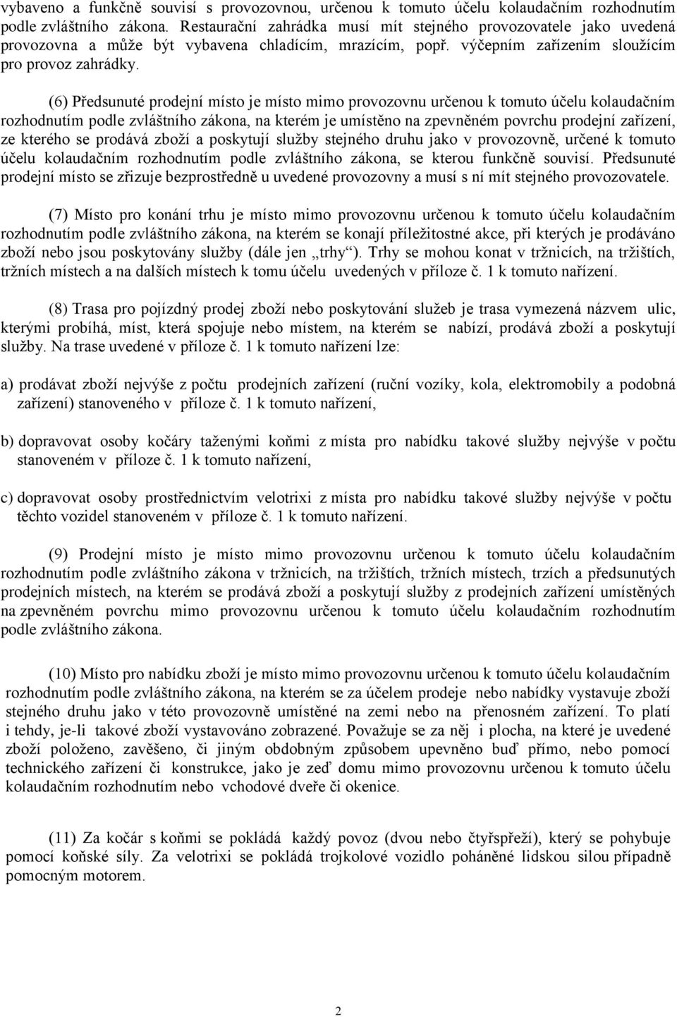 (6) Předsunuté prodejní místo je místo mimo provozovnu určenou k tomuto účelu kolaudačním rozhodnutím podle zvláštního zákona, na kterém je umístěno na zpevněném povrchu prodejní zařízení, ze kterého