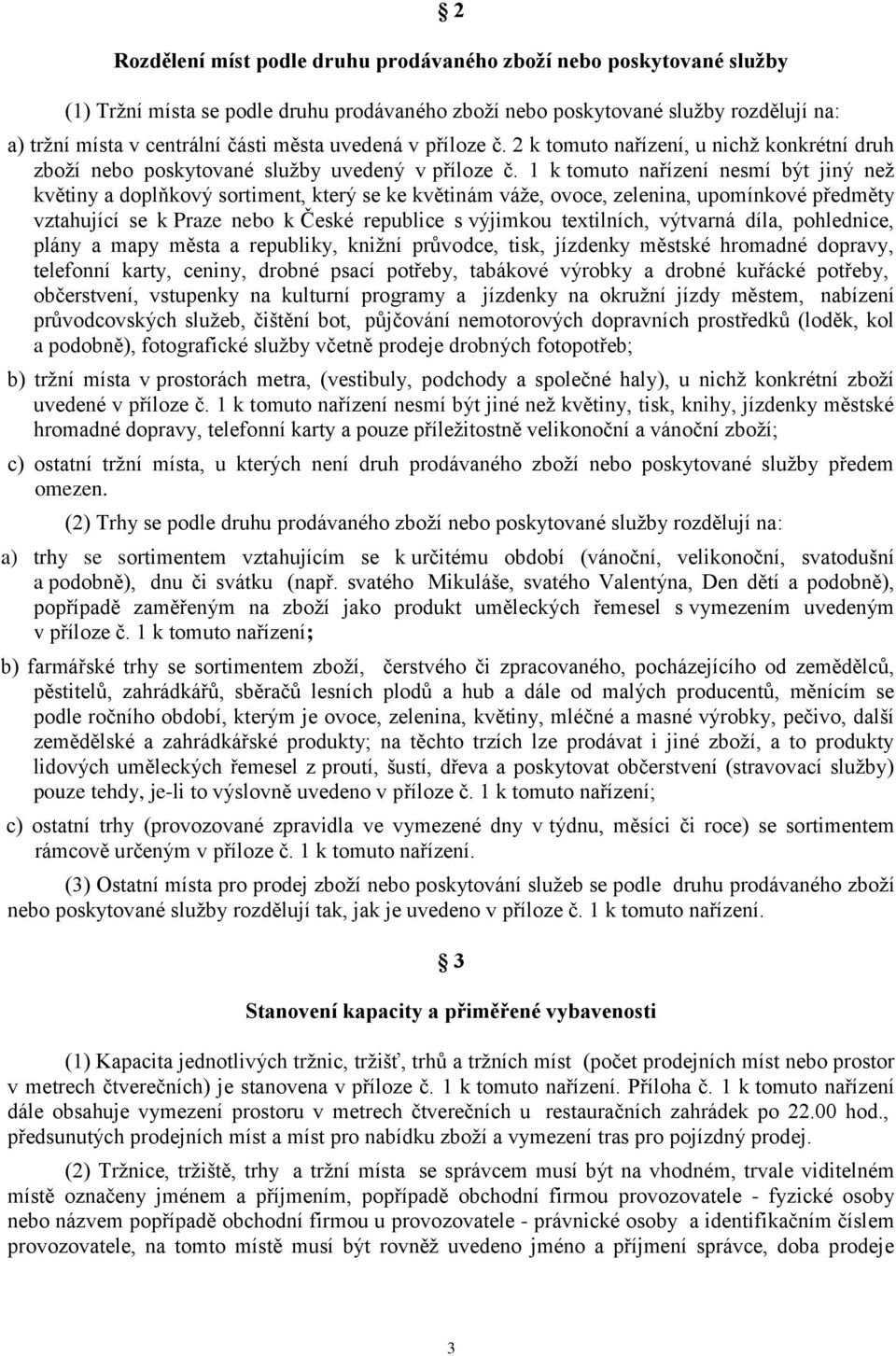 k tomuto nařízení nesmí být jiný neţ květiny a doplňkový sortiment, který se ke květinám váţe, ovoce, zelenina, upomínkové předměty vztahující se k Praze nebo k České republice s výjimkou textilních,