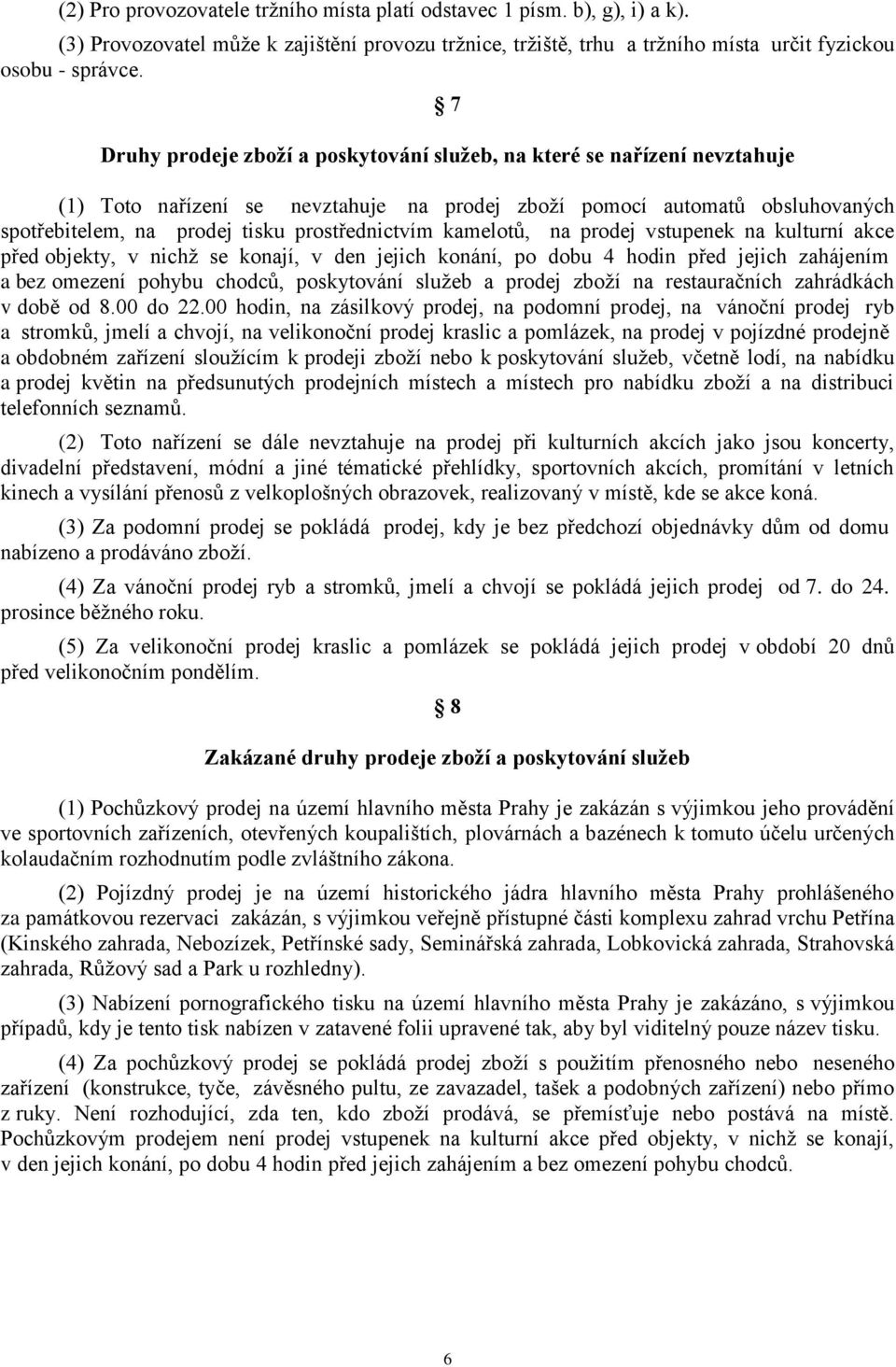 kamelotů, na prodej vstupenek na kulturní akce před objekty, v nichţ se konají, v den jejich konání, po dobu 4 hodin před jejich zahájením a bez omezení pohybu chodců, poskytování sluţeb a prodej