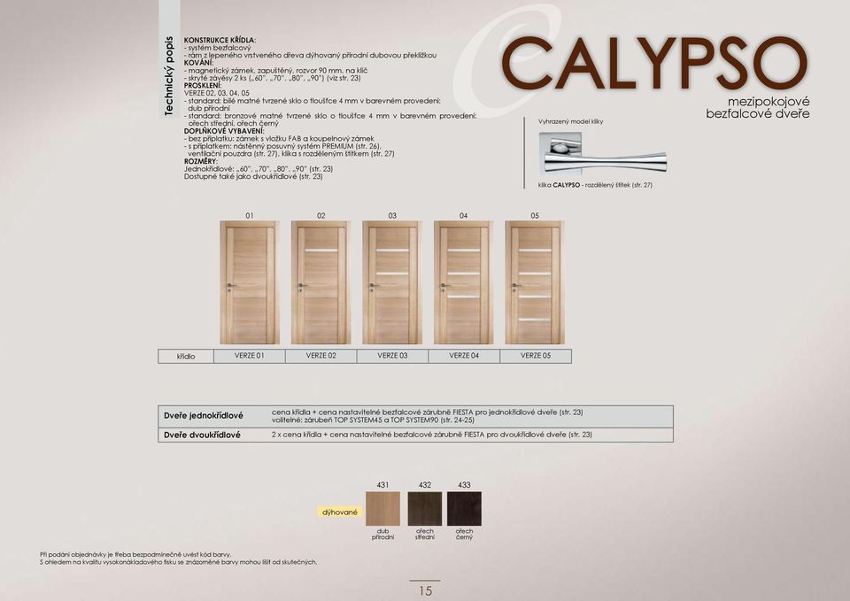 23) PROSKLENÍ: VERZE 02, 03, 04, 05 - standard: bílé matné tvrzené sklo o tloušťce 4 mm v barevném provedení: dub přírodní - standard: bronzové matné tvrzené sklo o tloušťce 4 mm v barevném