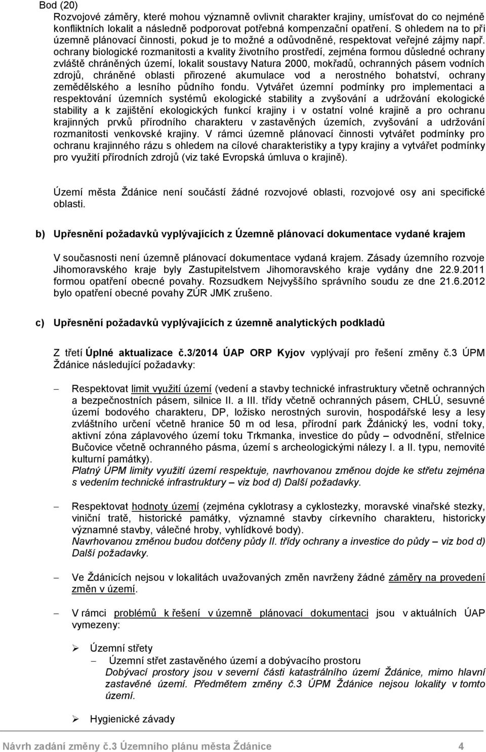 ochrany biologické rozmanitosti a kvality životního prostředí, zejména formou důsledné ochrany zvláště chráněných území, lokalit soustavy Natura 2000, mokřadů, ochranných pásem vodních zdrojů,