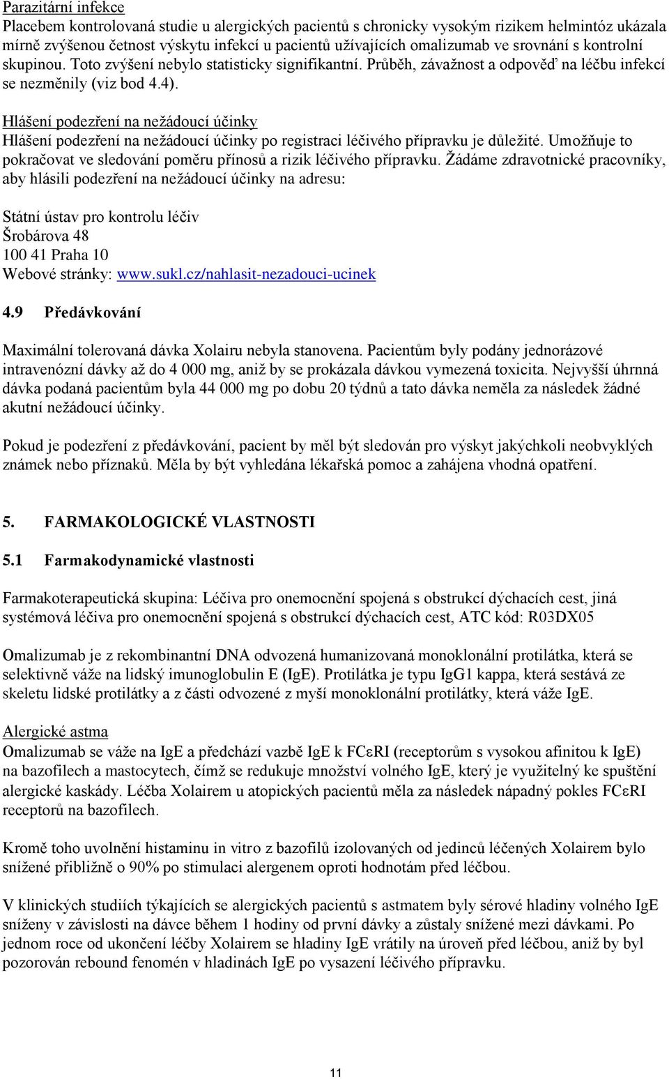 Hlášení podezření na nežádoucí účinky Hlášení podezření na nežádoucí účinky po registraci léčivého přípravku je důležité. Umožňuje to pokračovat ve sledování poměru přínosů a rizik léčivého přípravku.