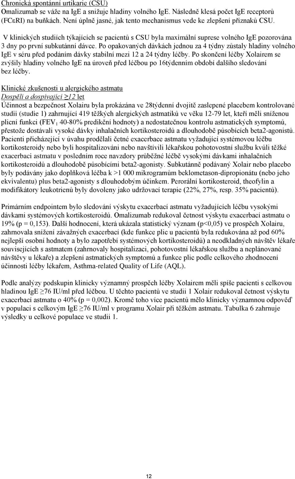 Po opakovaných dávkách jednou za 4 týdny zůstaly hladiny volného IgE v séru před podáním dávky stabilní mezi 12 a 24 týdny léčby.