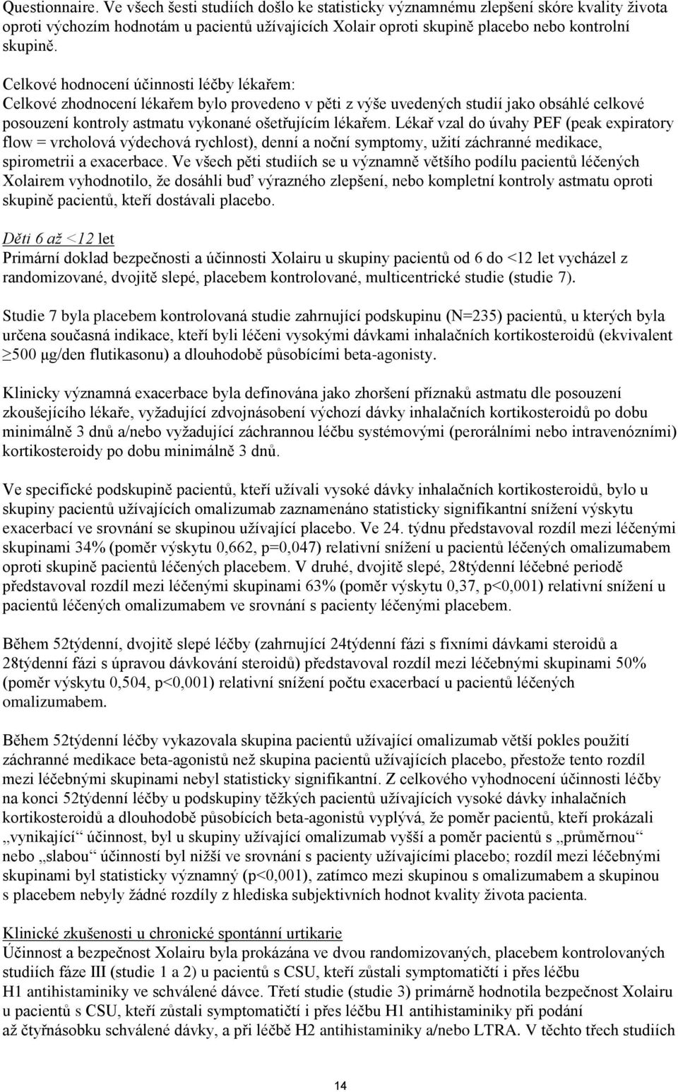 Celkové hodnocení účinnosti léčby lékařem: Celkové zhodnocení lékařem bylo provedeno v pěti z výše uvedených studií jako obsáhlé celkové posouzení kontroly astmatu vykonané ošetřujícím lékařem.