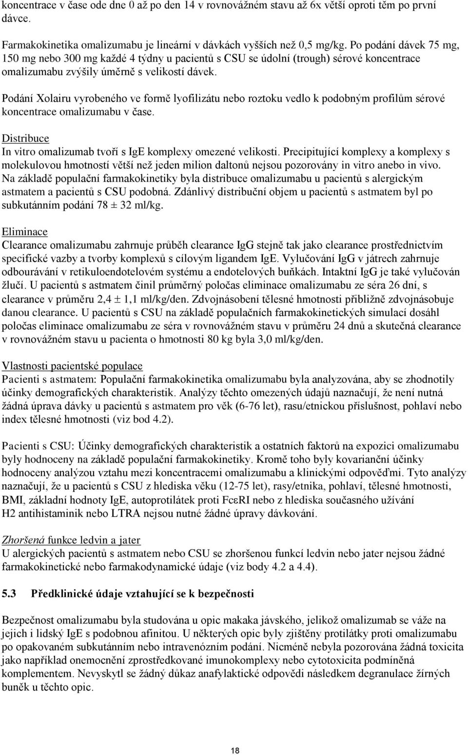 Podání Xolairu vyrobeného ve formě lyofilizátu nebo roztoku vedlo k podobným profilům sérové koncentrace omalizumabu v čase. Distribuce In vitro omalizumab tvoří s IgE komplexy omezené velikosti.