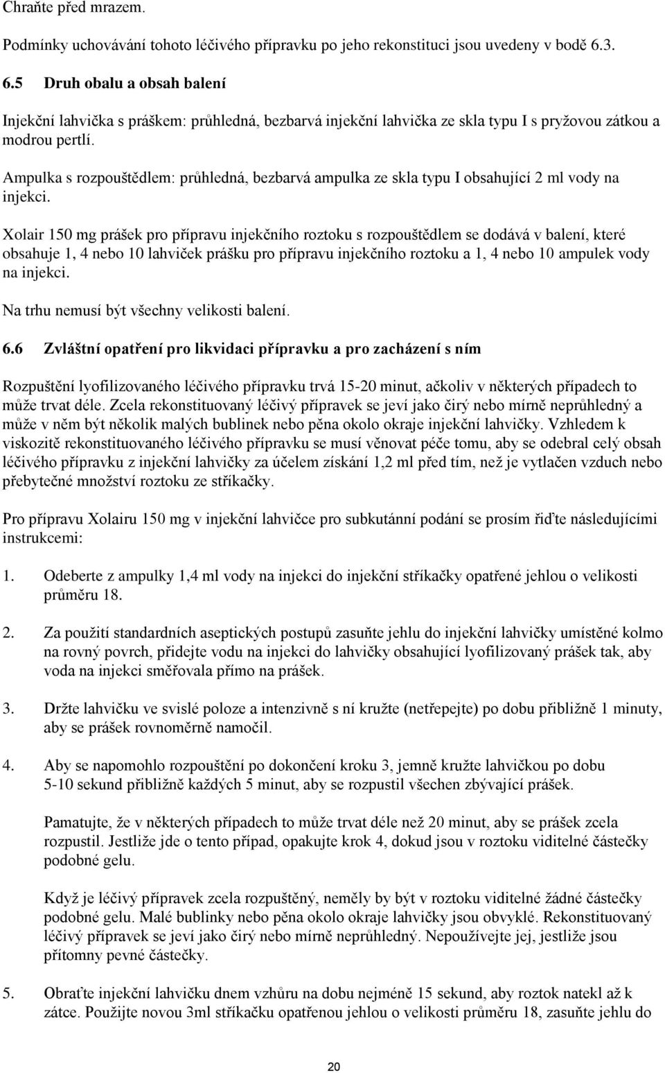 Ampulka s rozpouštědlem: průhledná, bezbarvá ampulka ze skla typu I obsahující 2 ml vody na injekci.