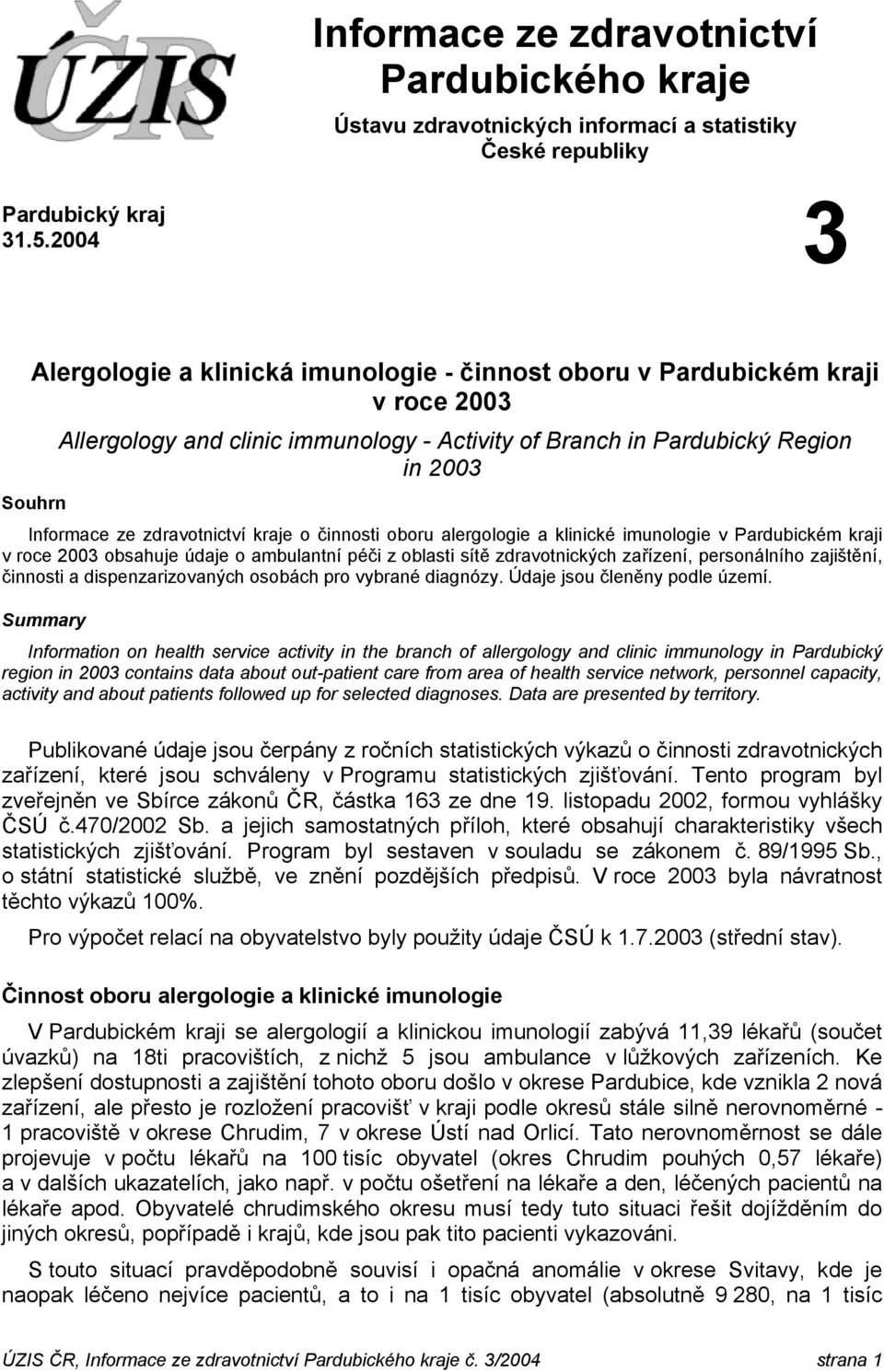 kraje o činnosti oboru alergologie a klinické imunologie v Pardubickém kraji v roce 23 obsahuje údaje o ambulantní péči z oblasti sítě zdravotnických zařízení, personálního zajištění, činnosti a