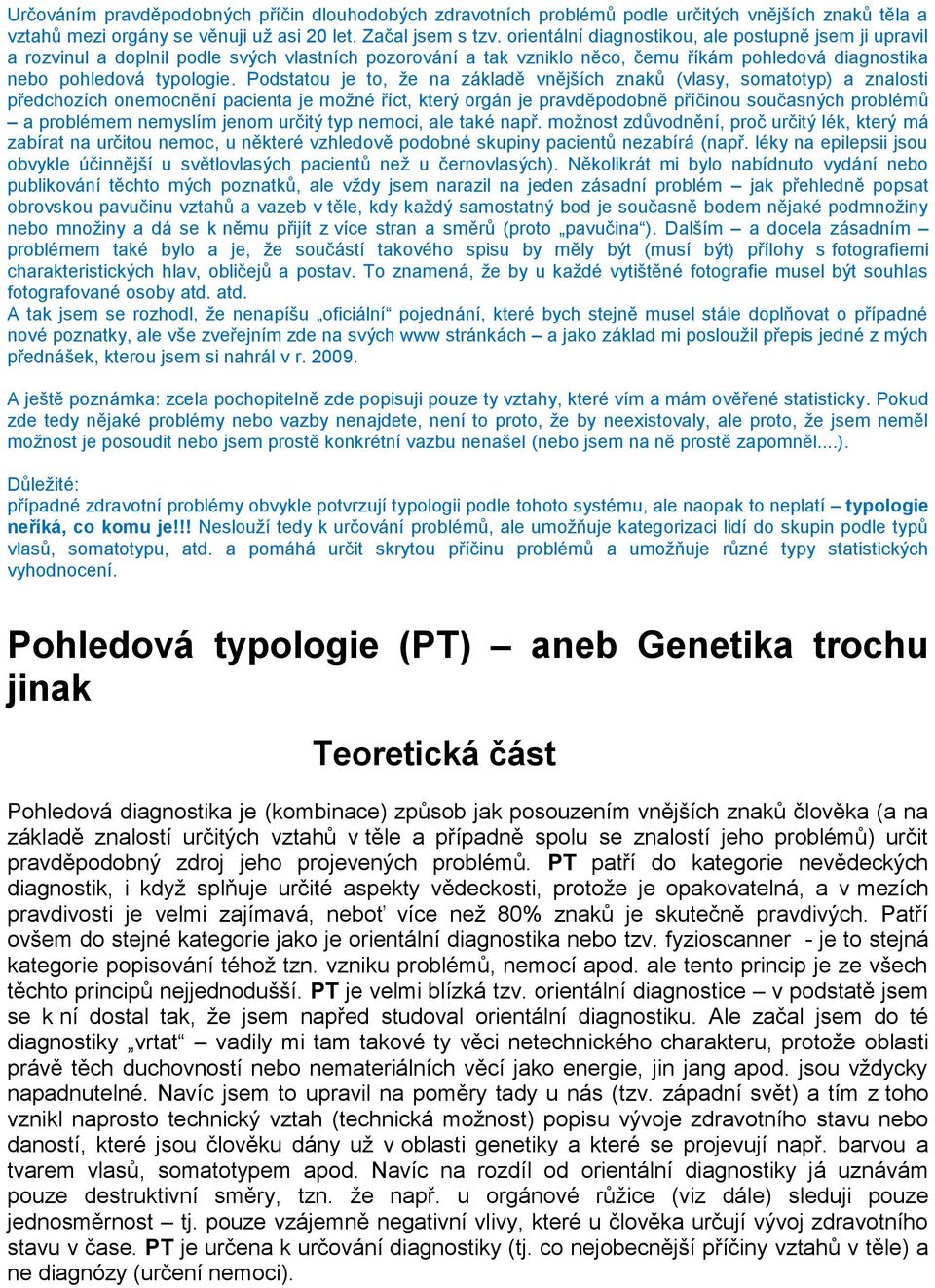 Podstatou je to, ţe na základě vnějších znaků (vlasy, somatotyp) a znalosti předchozích onemocnění pacienta je moţné říct, který orgán je pravděpodobně příčinou současných problémů a problémem