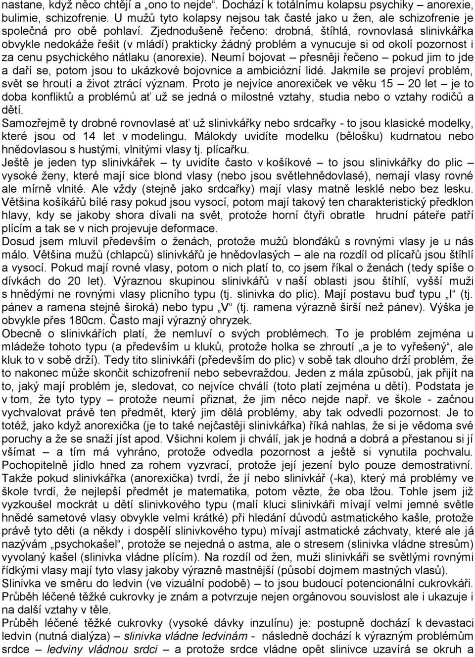 Zjednodušeně řečeno: drobná, štíhlá, rovnovlasá slinivkářka obvykle nedokáţe řešit (v mládí) prakticky ţádný problém a vynucuje si od okolí pozornost i za cenu psychického nátlaku (anorexie).