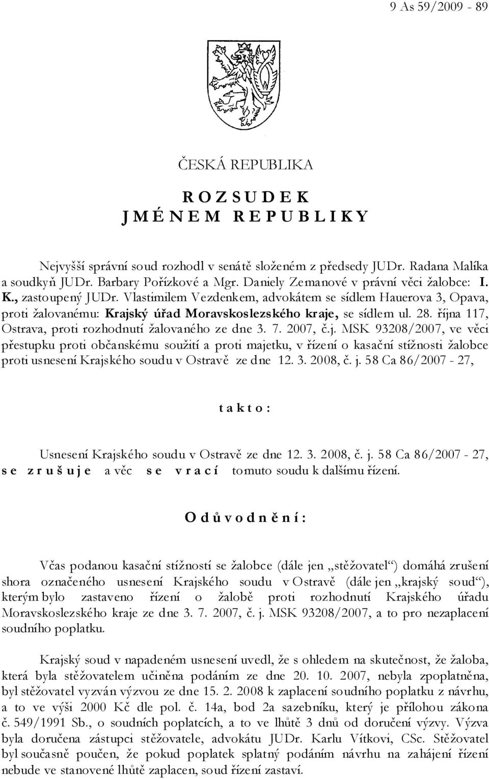 října 117, Ostrava, proti rozhodnutí žalovaného ze dne 3. 7. 2007, č.j. MSK 93208/2007, ve věci přestupku proti občanskému soužití a proti majetku, v řízení o kasační stížnosti žalobce proti usnesení Krajského soudu v Ostravě ze dne 12.