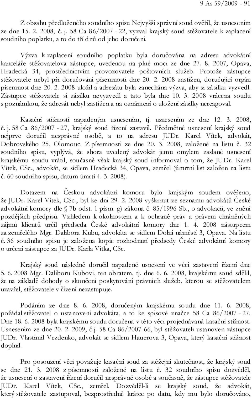 Výzva k zaplacení soudního poplatku byla doručována na adresu advokátní kanceláře stěžovatelova zástupce, uvedenou na plné moci ze dne 27. 8.