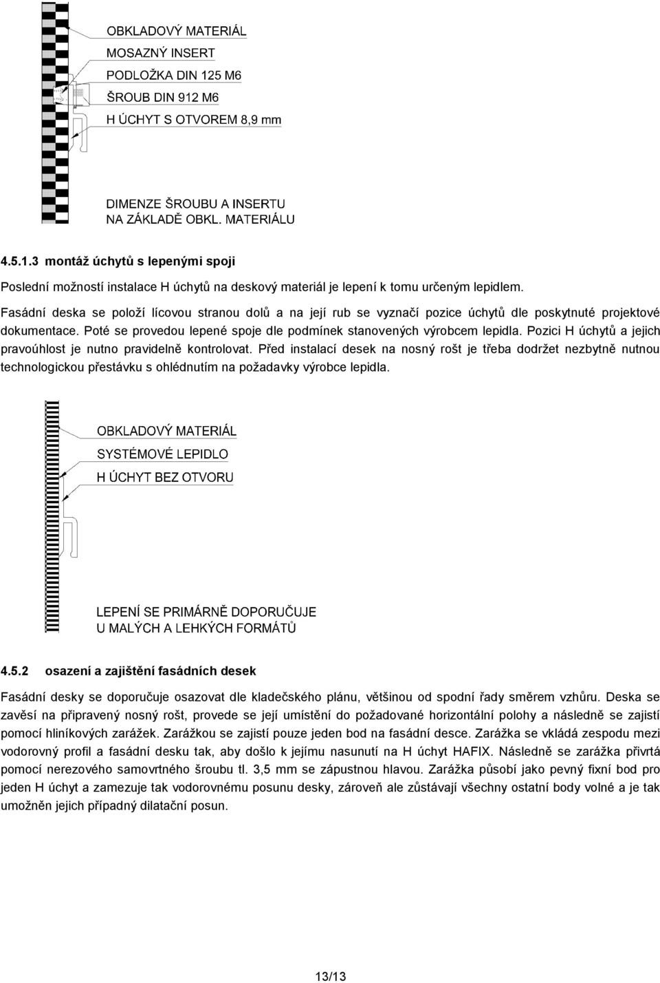 Pozici H úchytů a jejich pravoúhlost je nutno pravidelně kontrolovat.