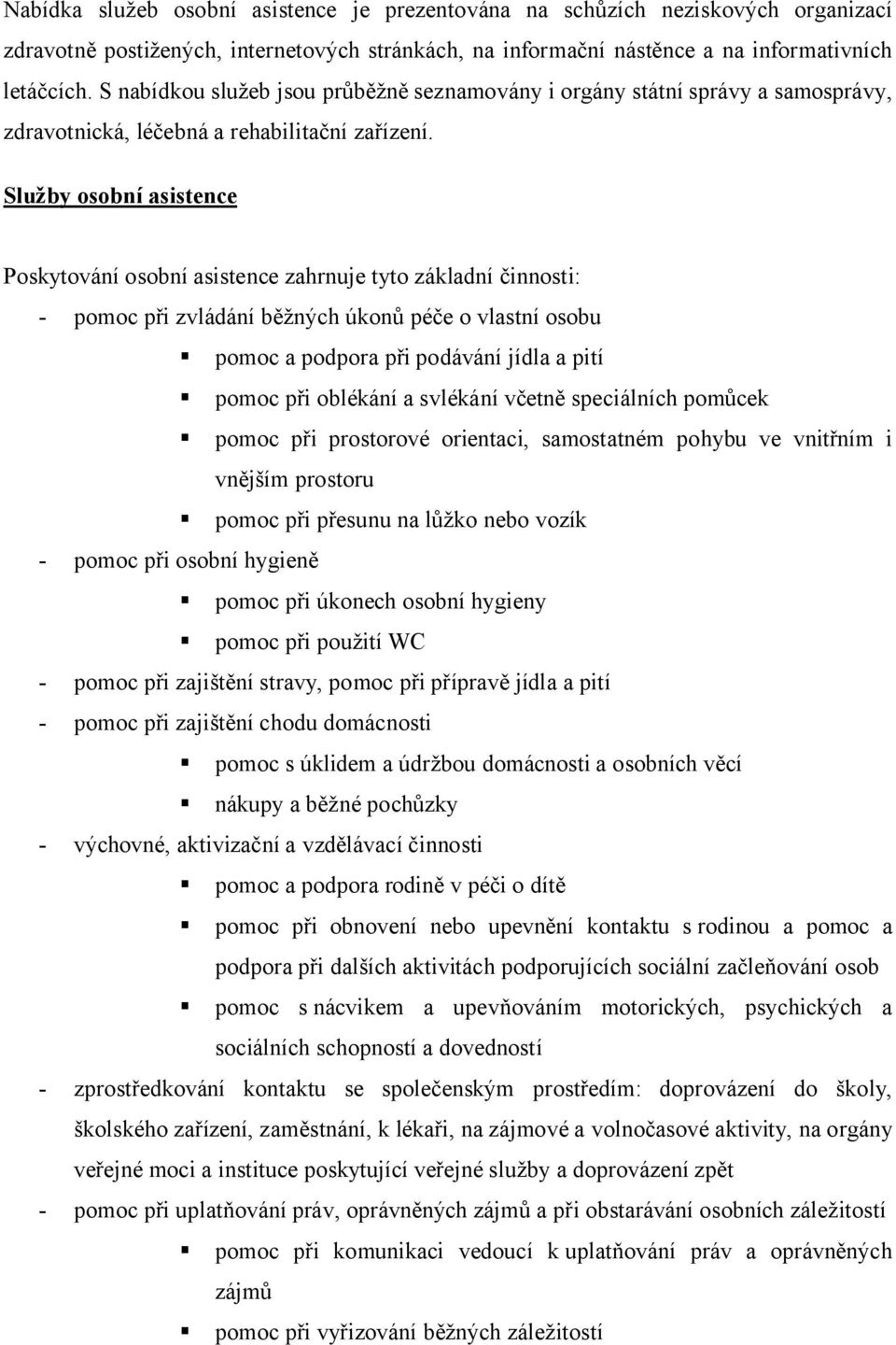 Služby osobní asistence Poskytování osobní asistence zahrnuje tyto základní činnosti: - pomoc při zvládání běžných úkonů péče o vlastní osobu pomoc a podpora při podávání jídla a pití pomoc při