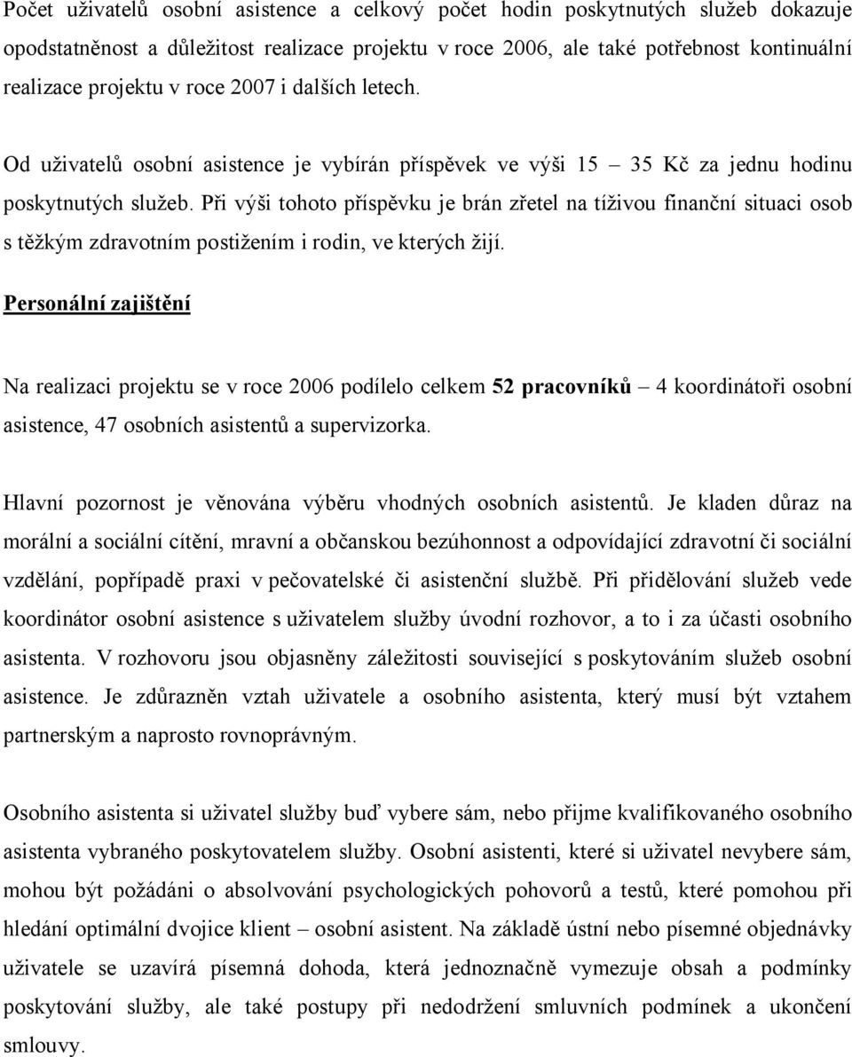 Při výši tohoto příspěvku je brán zřetel na tíživou finanční situaci osob s těžkým zdravotním postižením i rodin, ve kterých žijí.